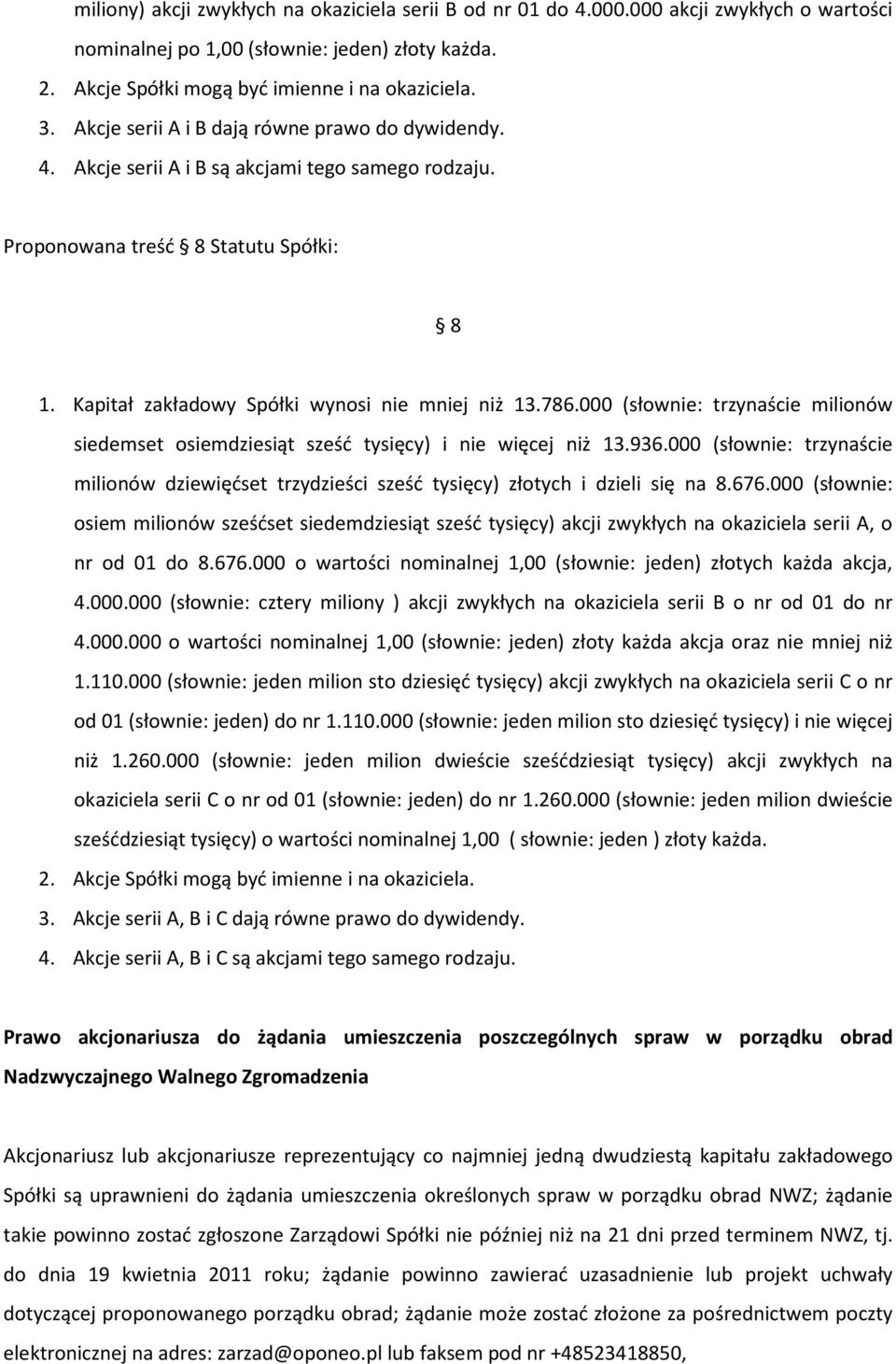 000 (słownie: trzynaście milionów siedemset osiemdziesiąt sześć tysięcy) i nie więcej niż 13.936.000 (słownie: trzynaście milionów dziewięćset trzydzieści sześć tysięcy) złotych i dzieli się na 8.676.