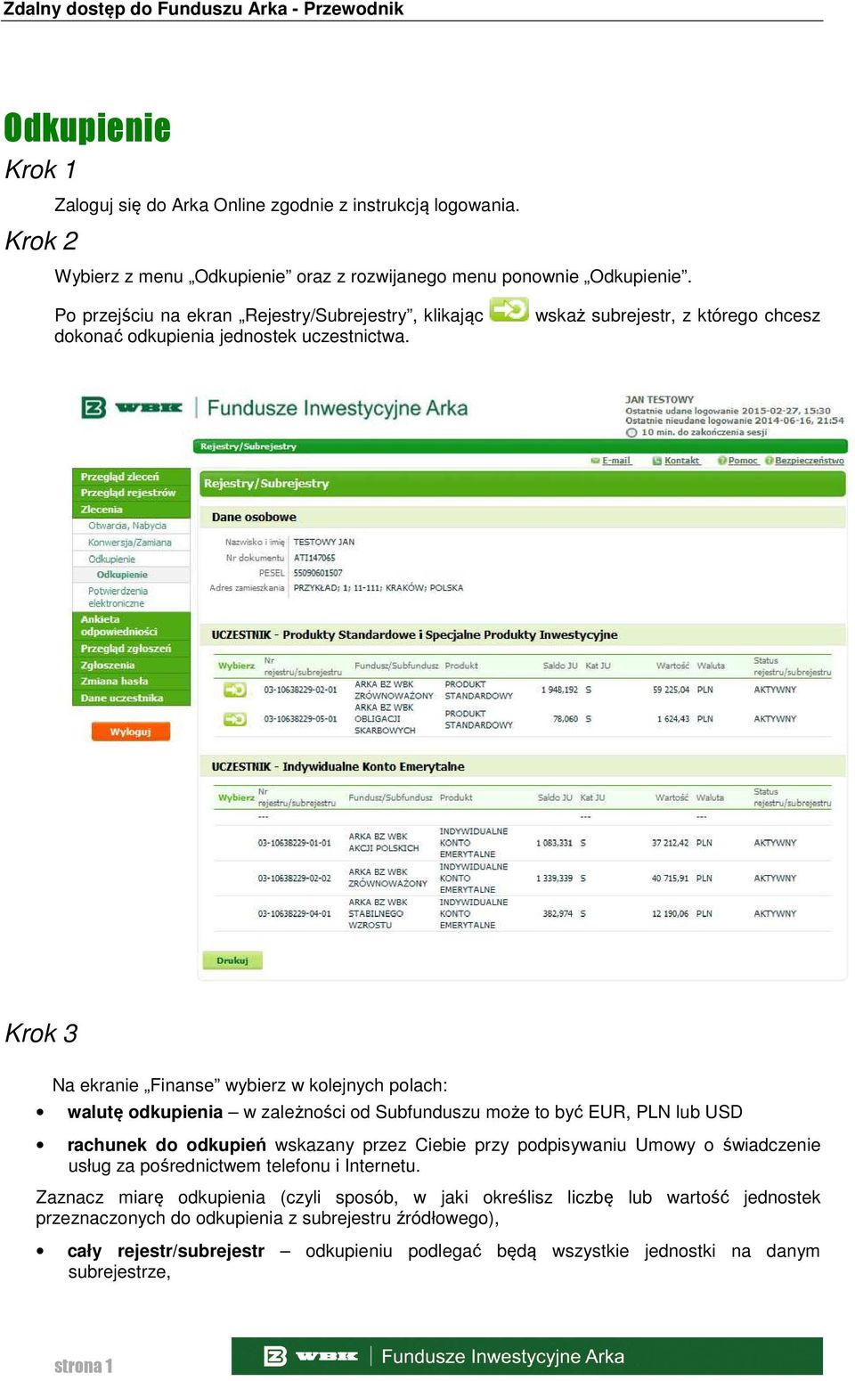 wskaż subrejestr, z którego chcesz Krok 3 Na ekranie Finanse wybierz w kolejnych polach: walutę odkupienia w zależności od Subfunduszu może to być EUR, PLN lub USD rachunek do odkupień wskazany