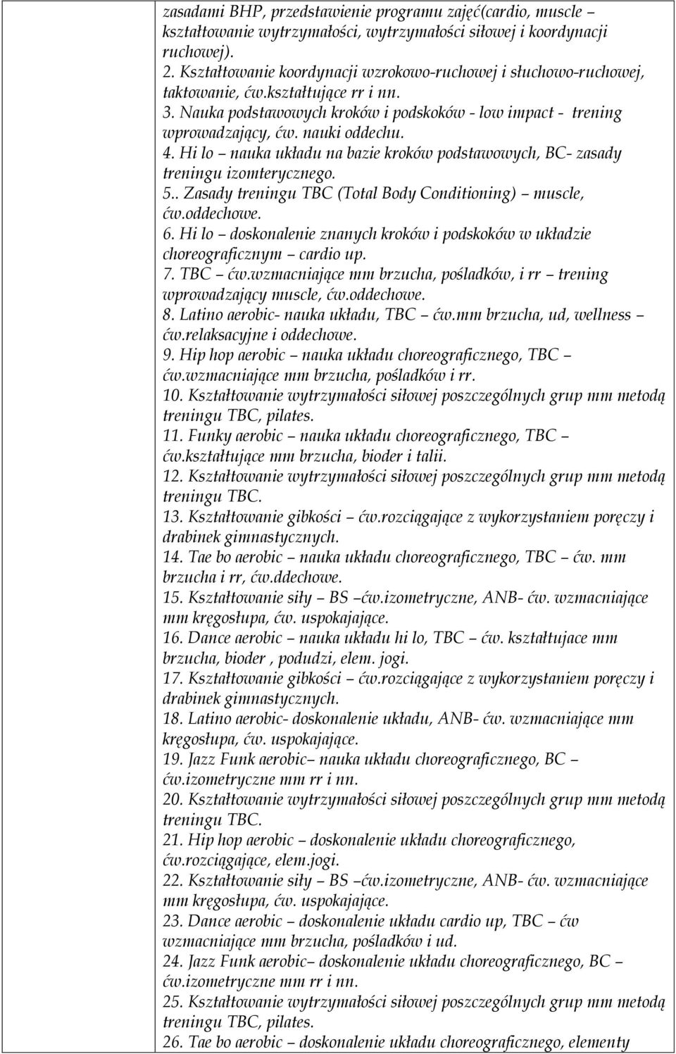 4. Hi lo nauka układu na bazie kroków podstawowych, BC- zasady treningu izomterycznego. 5.. Zasady treningu TBC (Total Body Conditioning) muscle, ćw.oddechowe. 6.