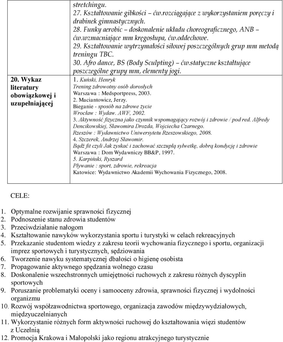 statyczne kształtujące poszczególne grupy mm, elementy jogi. 1. Kuński, Henryk Trening zdrowotny osób dorosłych Warszawa : Medsportpress, 2003. 2. Maciantowicz, Jerzy.