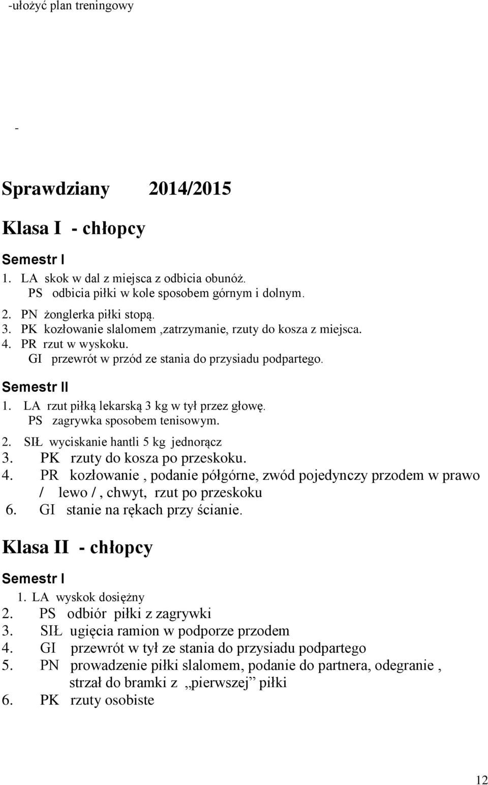 PS zagrywka sposobem tenisowym. 2. SIŁ wyciskanie hantli 5 kg jednorącz 3. PK rzuty do kosza po przeskoku. 4.