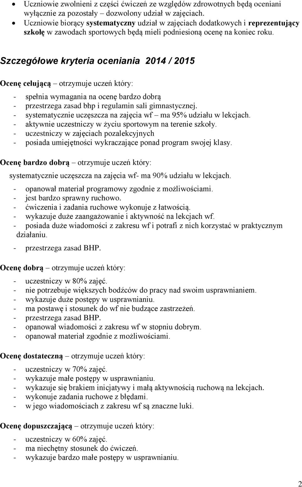 Szczegółowe kryteria oceniania 2014 / 2015 Ocenę celującą otrzymuje uczeń który: - spełnia wymagania na ocenę bardzo dobrą - przestrzega zasad bhp i regulamin sali gimnastycznej.