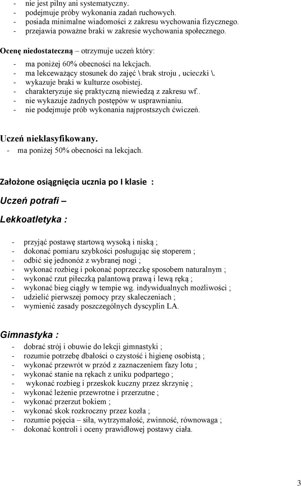 - ma lekceważący stosunek do zajęć \ brak stroju, ucieczki \. - wykazuje braki w kulturze osobistej. - charakteryzuje się praktyczną niewiedzą z zakresu wf.