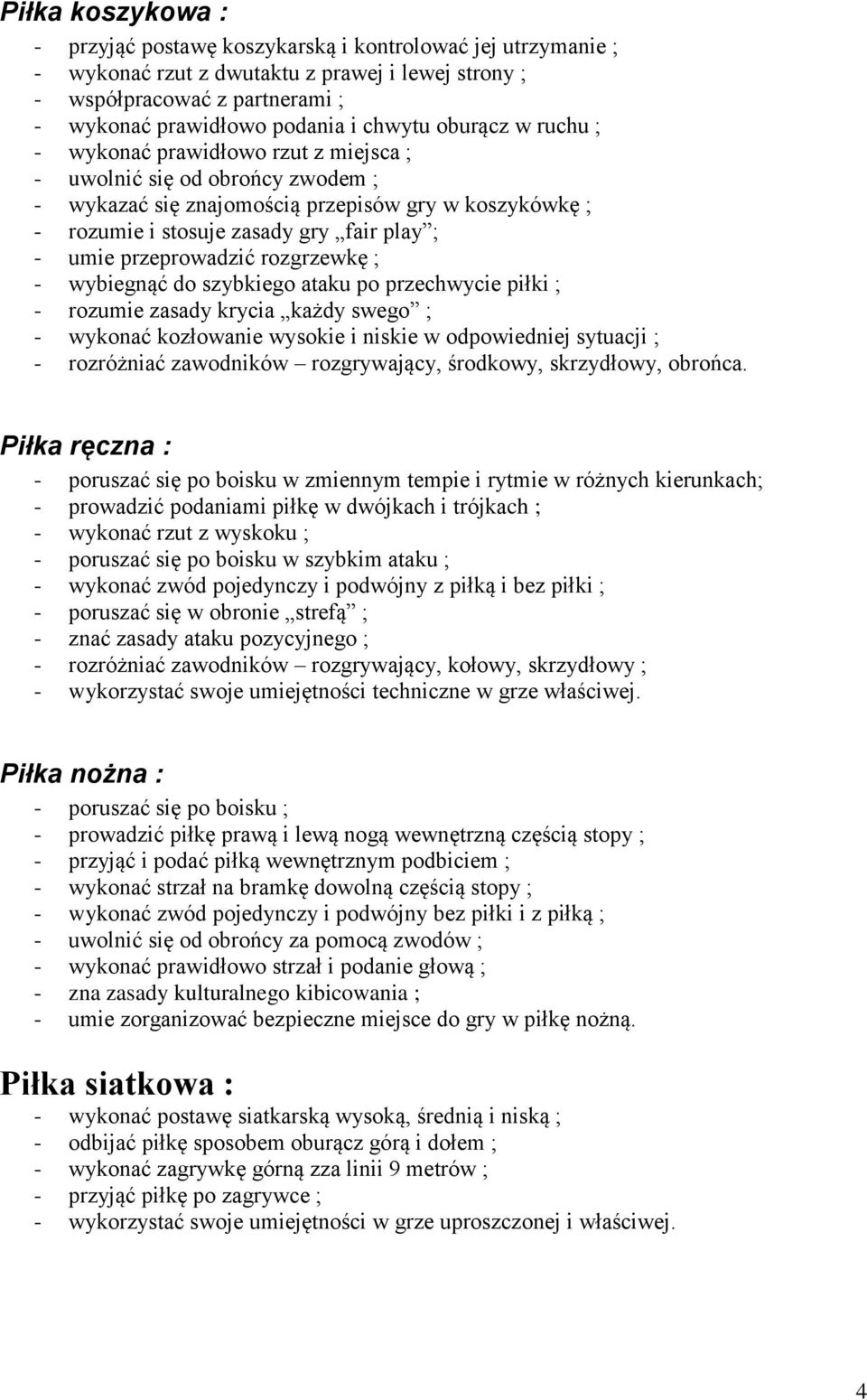 przeprowadzić rozgrzewkę ; - wybiegnąć do szybkiego ataku po przechwycie piłki ; - rozumie zasady krycia każdy swego ; - wykonać kozłowanie wysokie i niskie w odpowiedniej sytuacji ; - rozróżniać