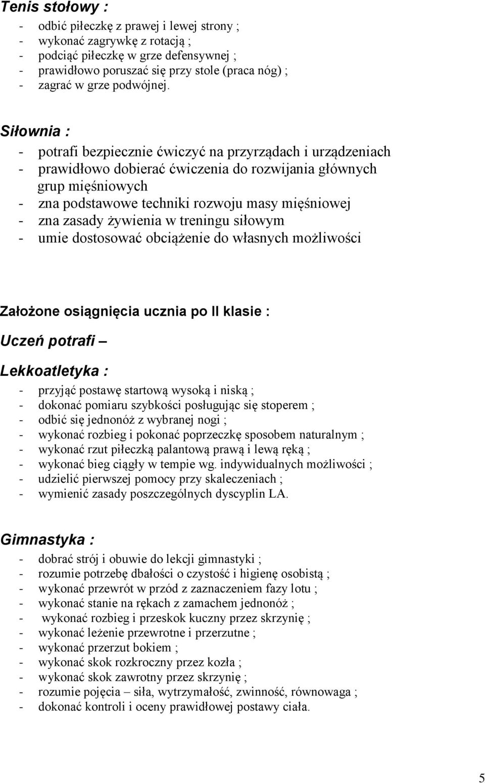 Siłownia : - potrafi bezpiecznie ćwiczyć na przyrządach i urządzeniach - prawidłowo dobierać ćwiczenia do rozwijania głównych grup mięśniowych - zna podstawowe techniki rozwoju masy mięśniowej - zna