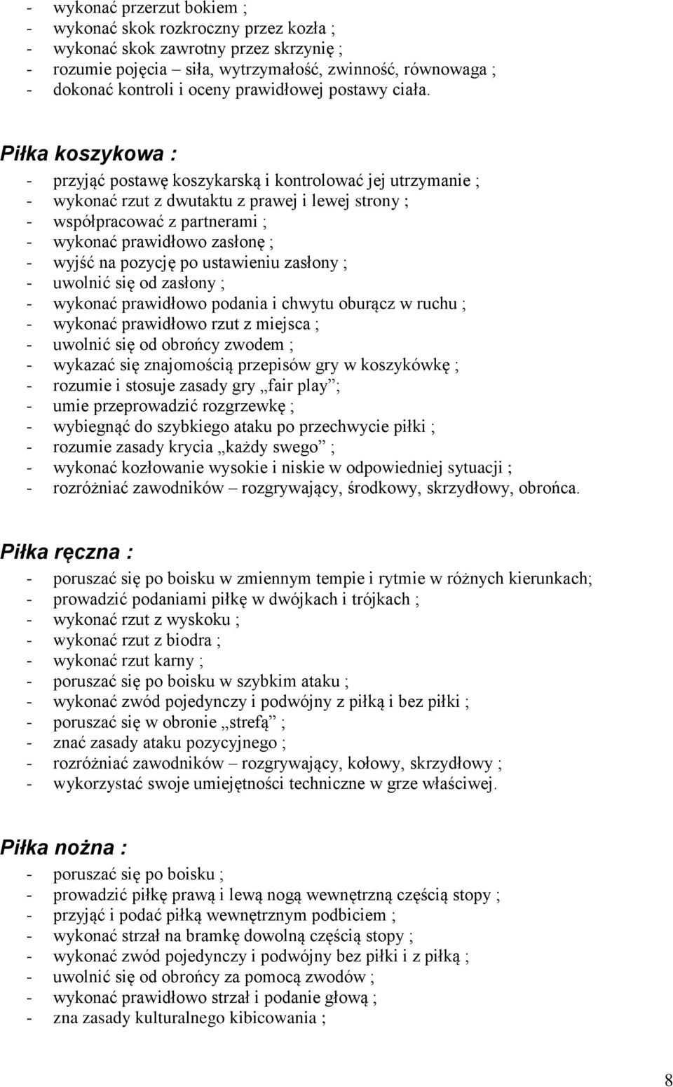 Piłka koszykowa : - przyjąć postawę koszykarską i kontrolować jej utrzymanie ; - wykonać rzut z dwutaktu z prawej i lewej strony ; - współpracować z partnerami ; - wykonać prawidłowo zasłonę ; -