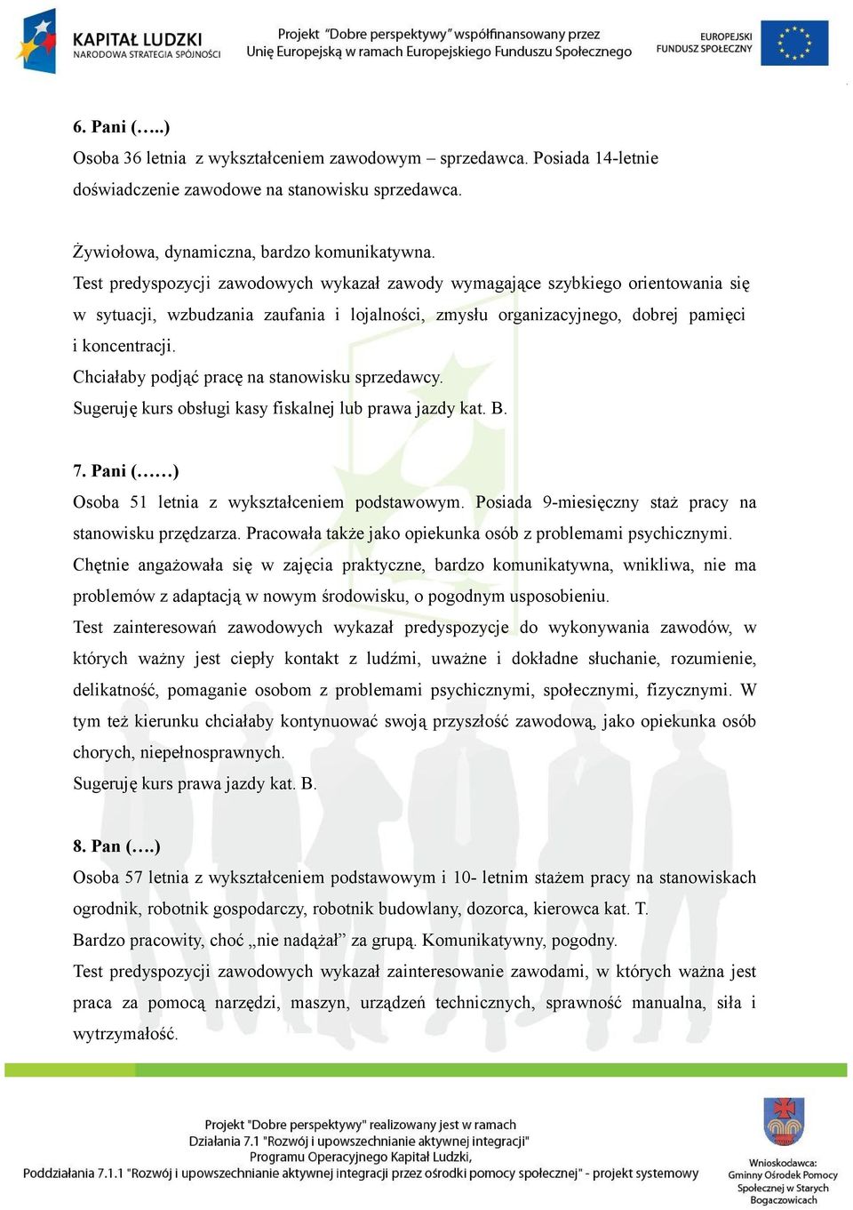 Chciałaby podjąć pracę na stanowisku sprzedawcy. Sugeruję kurs obsługi kasy fiskalnej lub prawa jazdy kat. B. 7. Pani ( ) Osoba 51 letnia z wykształceniem podstawowym.