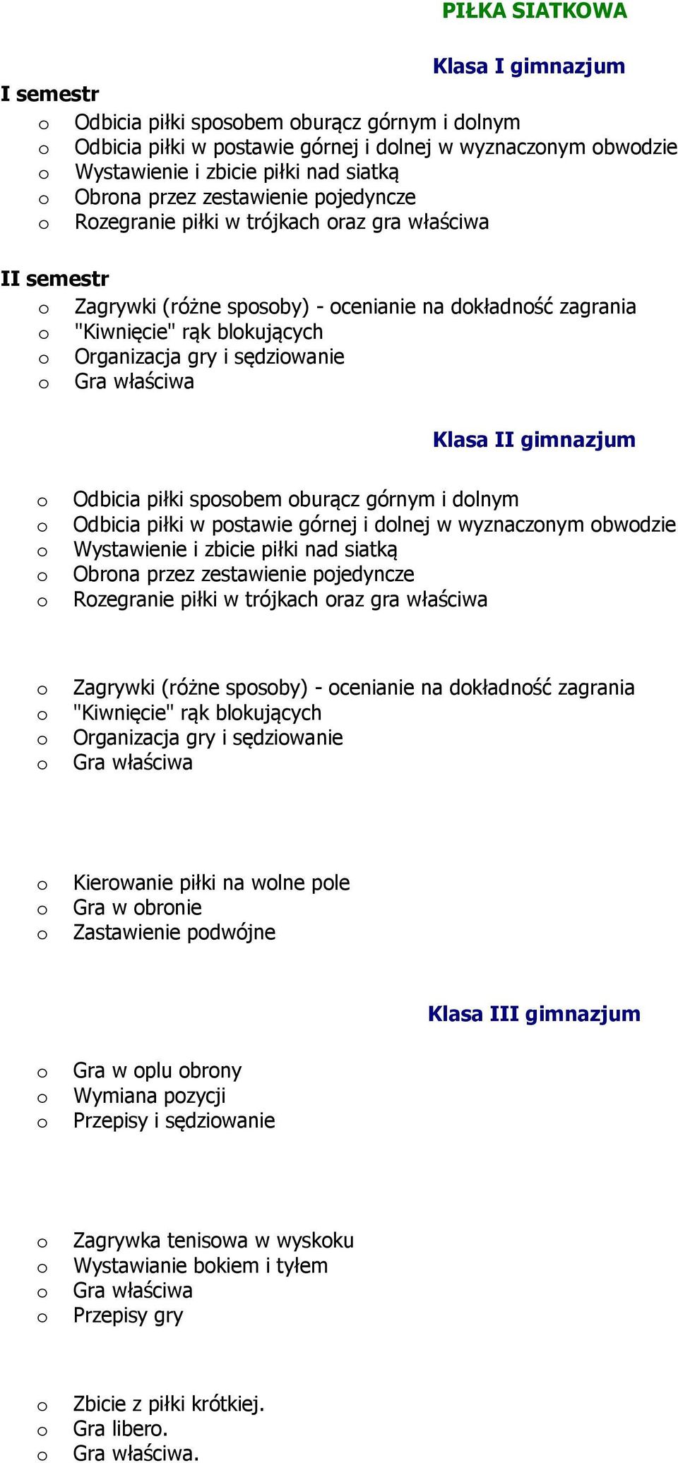 piłki w pstawie górnej i dlnej w wyznacznym bwdzie Wystawienie i zbicie piłki nad siatką Obrna przez zestawienie pjedyncze Rzegranie piłki w trójkach raz gra właściwa Zagrywki (różne spsby) -