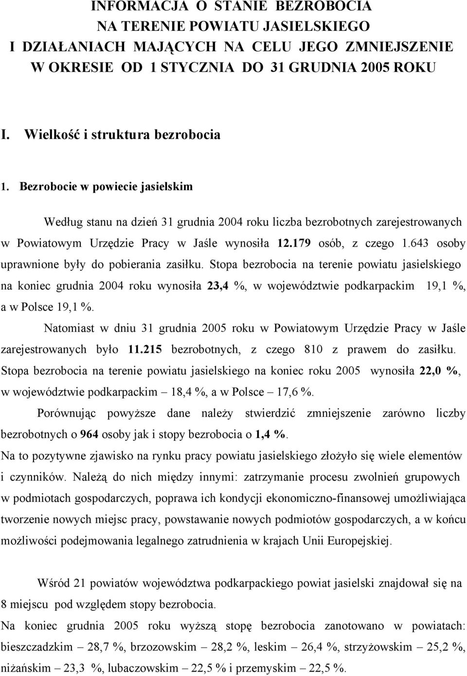 643 osoby uprawnione były do pobierania zasiłku. Stopa bezrobocia na terenie powiatu jasielskiego na koniec grudnia 2004 roku wynosiła 23,4 %, w województwie podkarpackim 9, %, a w Polsce 9, %.