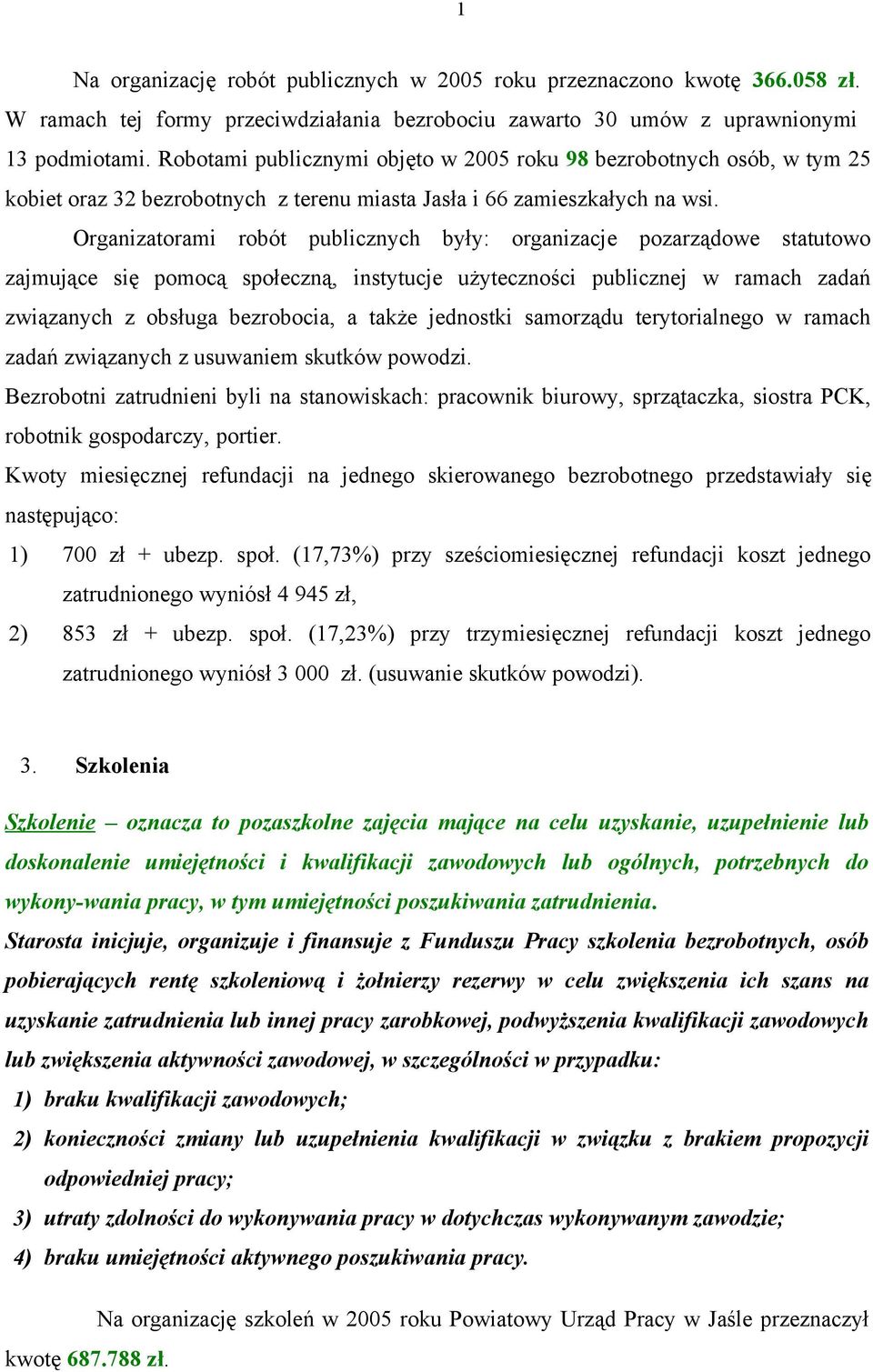 Organizatorami robót publicznych były: organizacje pozarządowe statutowo zajmujące się pomocą społeczną, instytucje użyteczności publicznej w ramach zadań związanych z obsługa bezrobocia, a także