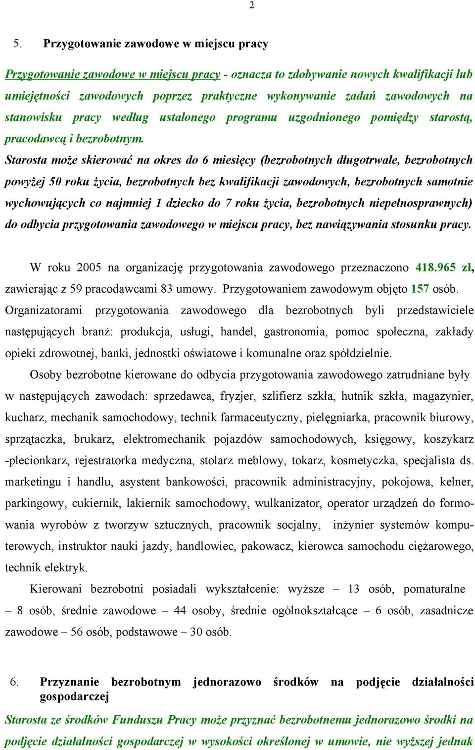 Starosta może skierować na okres do 6 miesięcy (bezrobotnych długotrwale, bezrobotnych powyżej 50 roku życia, bezrobotnych bez kwalifikacji zawodowych, bezrobotnych samotnie wychowujących co najmniej