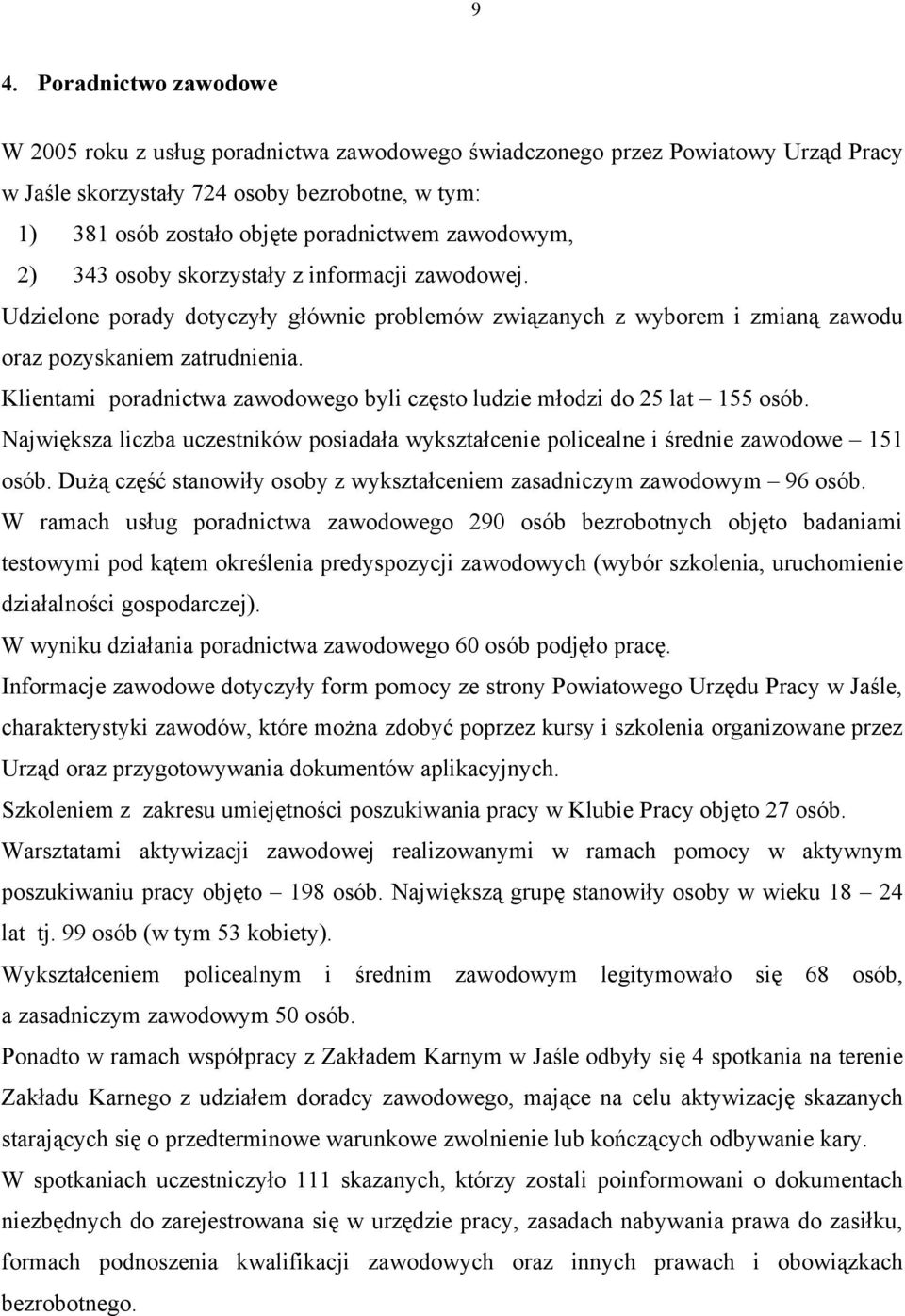 Klientami poradnictwa zawodowego byli często ludzie młodzi do 25 lat 55 osób. Największa liczba uczestników posiadała wykształcenie policealne i średnie zawodowe 5 osób.