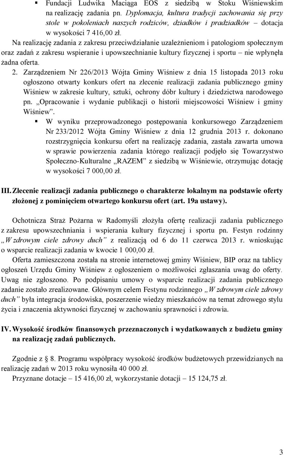 Na realizację zadania z zakresu przeciwdziałanie uzależnieniom i patologiom społecznym oraz zadań z zakresu wspieranie i upowszechnianie kultury fizycznej i sportu nie wpłynęła żadna oferta. 2.