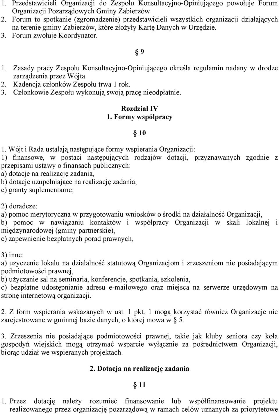 Zasady pracy Zespołu Konsultacyjno-Opiniującego określa regulamin nadany w drodze zarządzenia przez Wójta. 2. Kadencja członków Zespołu trwa 1 rok. 3.