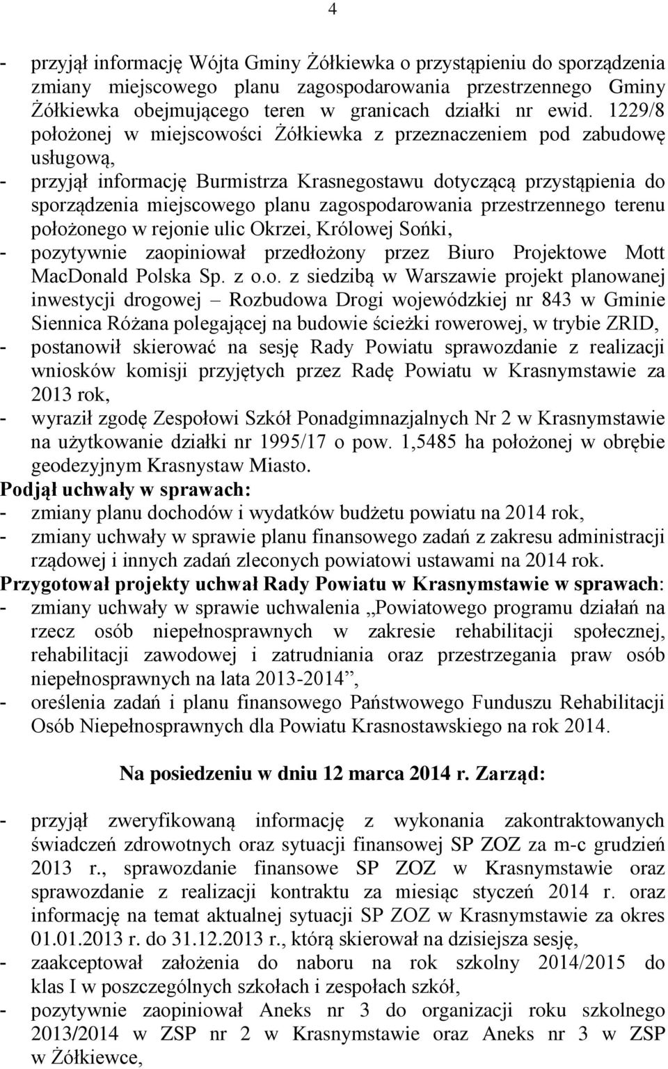 zagospodarowania przestrzennego terenu położonego w rejonie ulic Okrzei, Królowej Sońki, - pozytywnie zaopiniował przedłożony przez Biuro Projektowe Mott MacDonald Polska Sp. z o.o. z siedzibą w