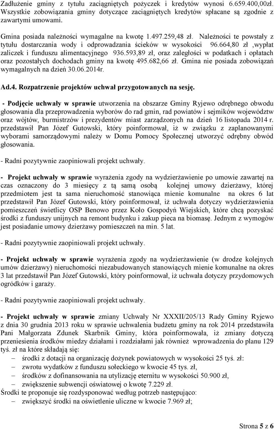 664,80 zł,wypłat zaliczek i funduszu alimentacyjnego 936.593,89 zł, oraz zaległości w podatkach i opłatach oraz pozostałych dochodach gminy na kwotę 495.682,66 zł.