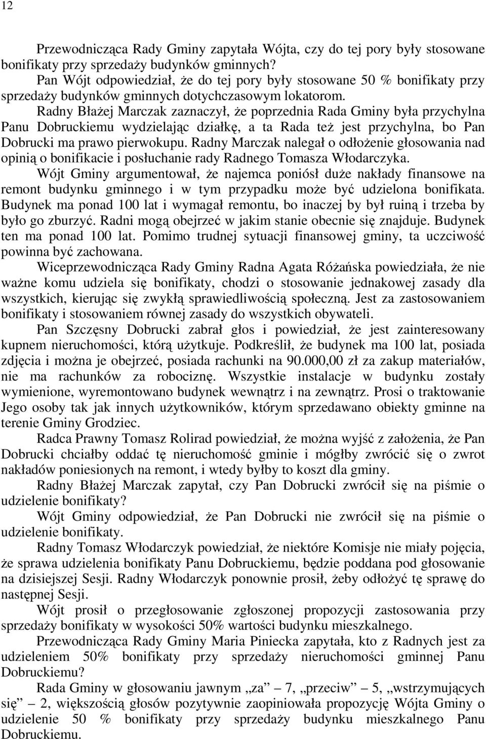 Radny BłaŜej Marczak zaznaczył, Ŝe poprzednia Rada Gminy była przychylna Panu Dobruckiemu wydzielając działkę, a ta Rada teŝ jest przychylna, bo Pan Dobrucki ma prawo pierwokupu.