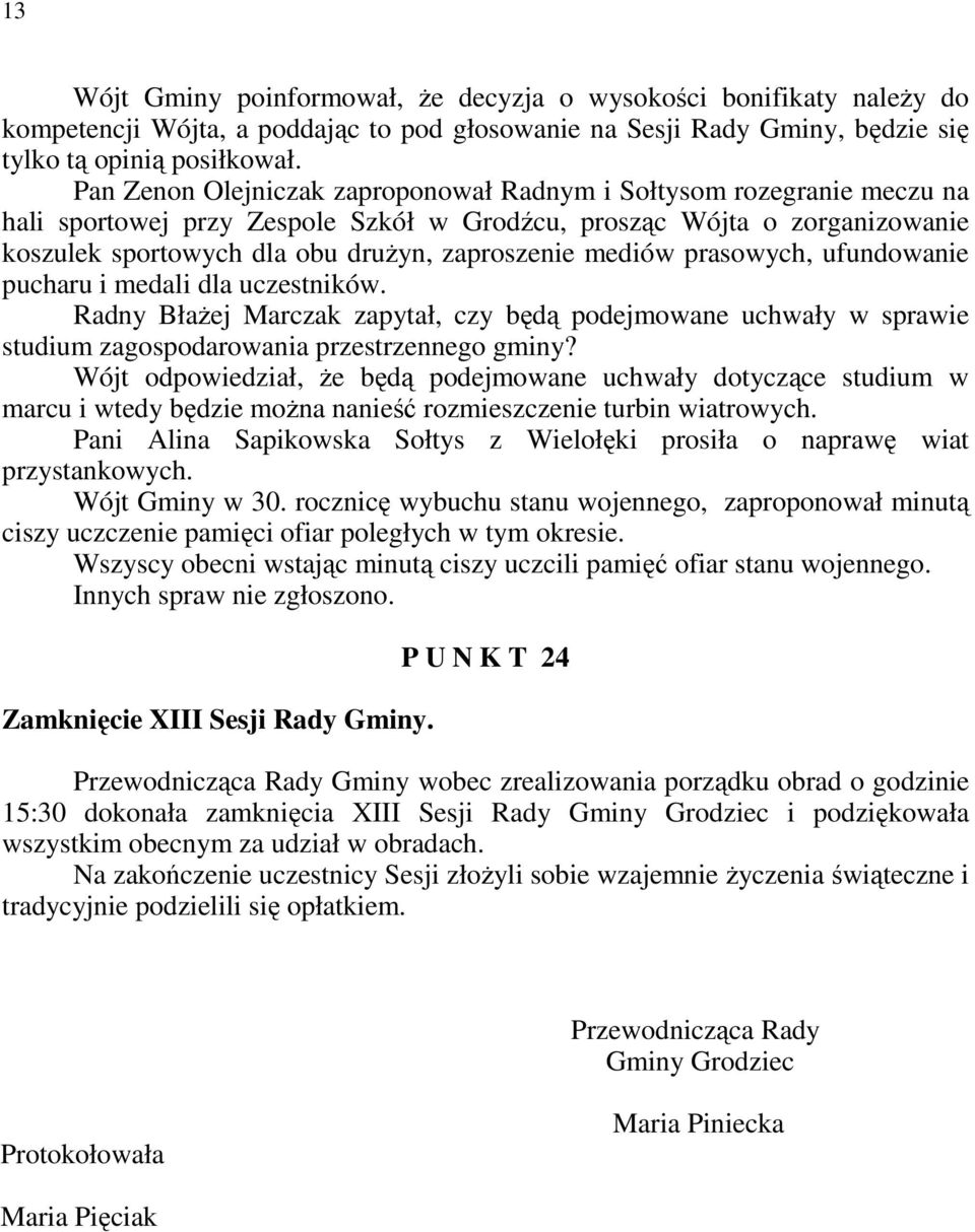 mediów prasowych, ufundowanie pucharu i medali dla uczestników. Radny BłaŜej Marczak zapytał, czy będą podejmowane uchwały w sprawie studium zagospodarowania przestrzennego gminy?