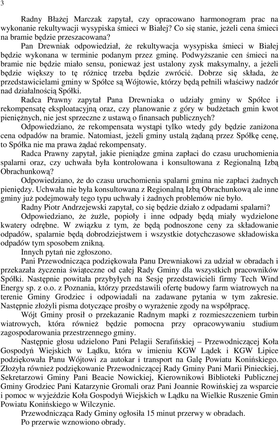 PodwyŜszanie cen śmieci na bramie nie będzie miało sensu, poniewaŝ jest ustalony zysk maksymalny, a jeŝeli będzie większy to tę róŝnicę trzeba będzie zwrócić.