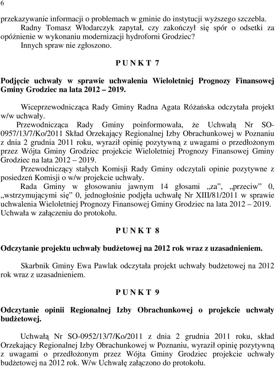 P U N K T 7 Podjęcie uchwały w sprawie uchwalenia Wieloletniej Prognozy Finansowej Gminy Grodziec na lata 2012 2019. Wiceprzewodnicząca Rady Gminy Radna Agata RóŜańska odczytała projekt w/w uchwały.