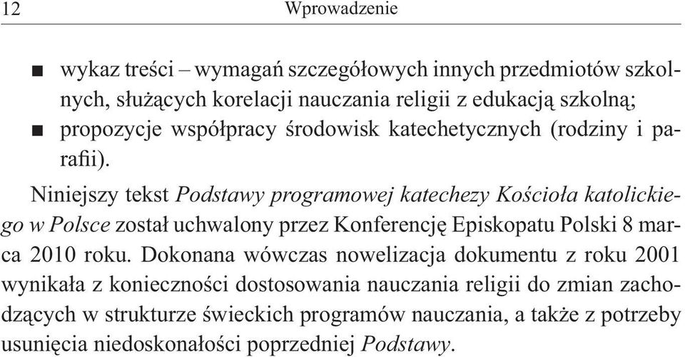 Niniejszy tekst Podstawy programowej katechezy Kościoła katolickiego w Polsce został uchwalony przez Konferencję Episkopatu Polski 8 marca 2010 roku.