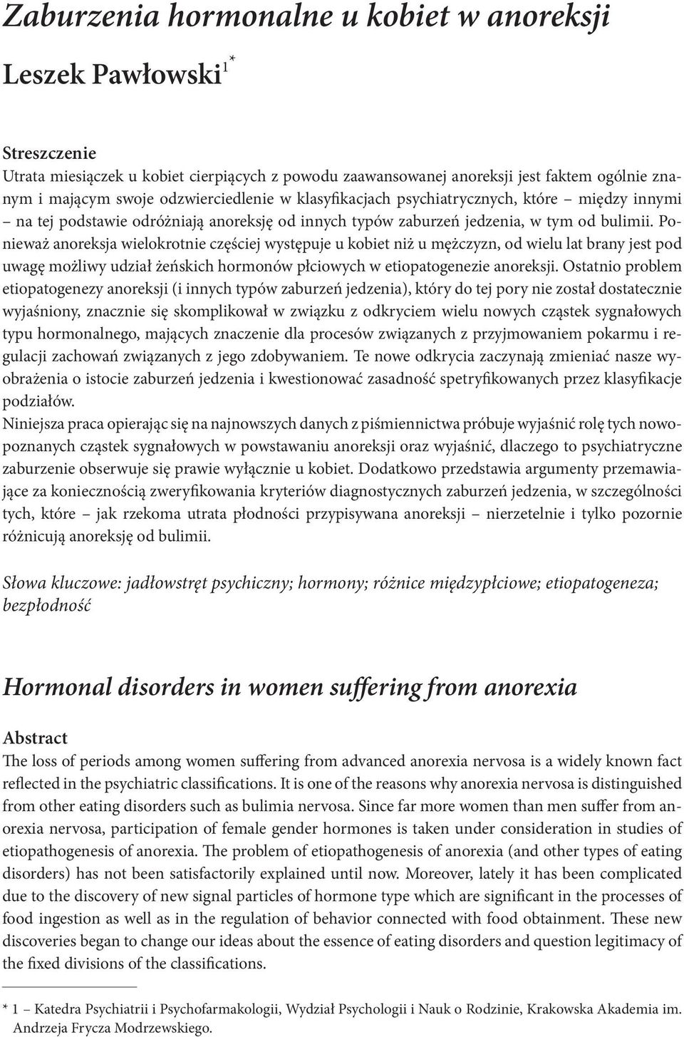 Ponieważ anoreksja wielokrotnie częściej występuje u kobiet niż u mężczyzn, od wielu lat brany jest pod uwagę możliwy udział żeńskich hormonów płciowych w etiopatogenezie anoreksji.