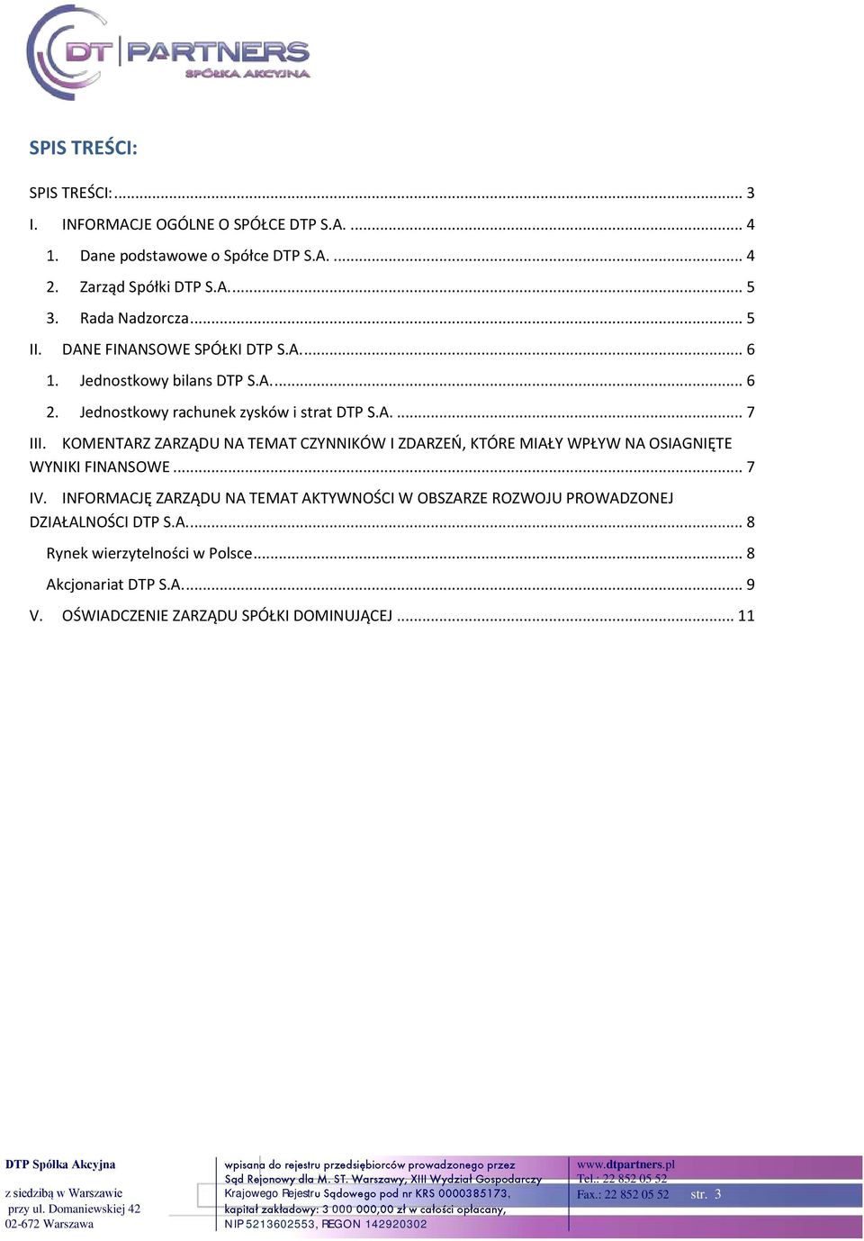 KOMENTARZ ZARZĄDU NA TEMAT CZYNNIKÓW I ZDARZEŃ, KTÓRE MIAŁY WPŁYW NA OSIAGNIĘTE WYNIKI FINANSOWE... 7 IV.