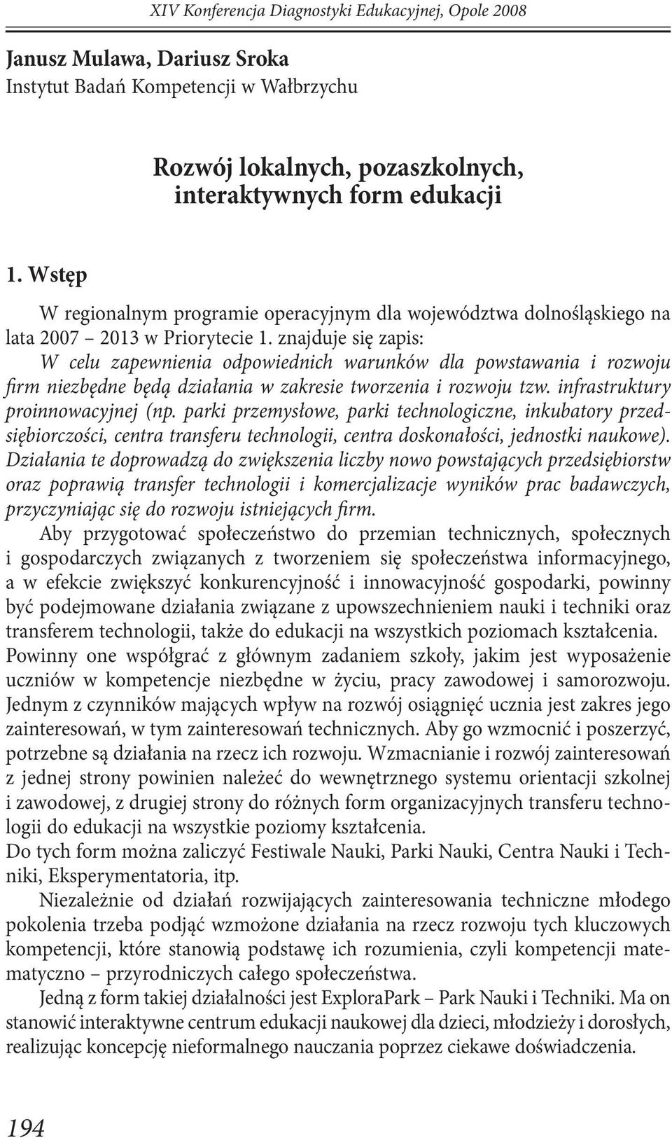 znajduje się zapis: W celu zapewnienia odpowiednich warunków dla powstawania i rozwoju firm niezbędne będą działania w zakresie tworzenia i rozwoju tzw. infrastruktury proinnowacyjnej (np.