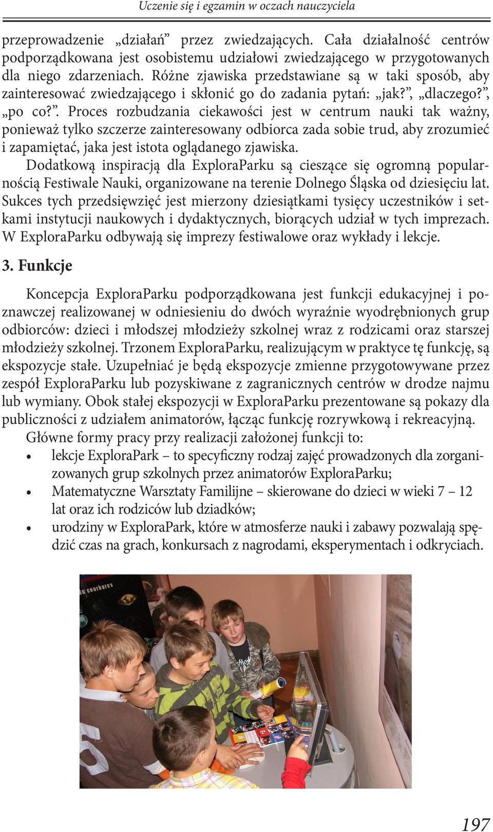 Różne zjawiska przedstawiane są w taki sposób, aby zainteresować zwiedzającego i skłonić go do zadania pytań: jak?, dlaczego?, po co?