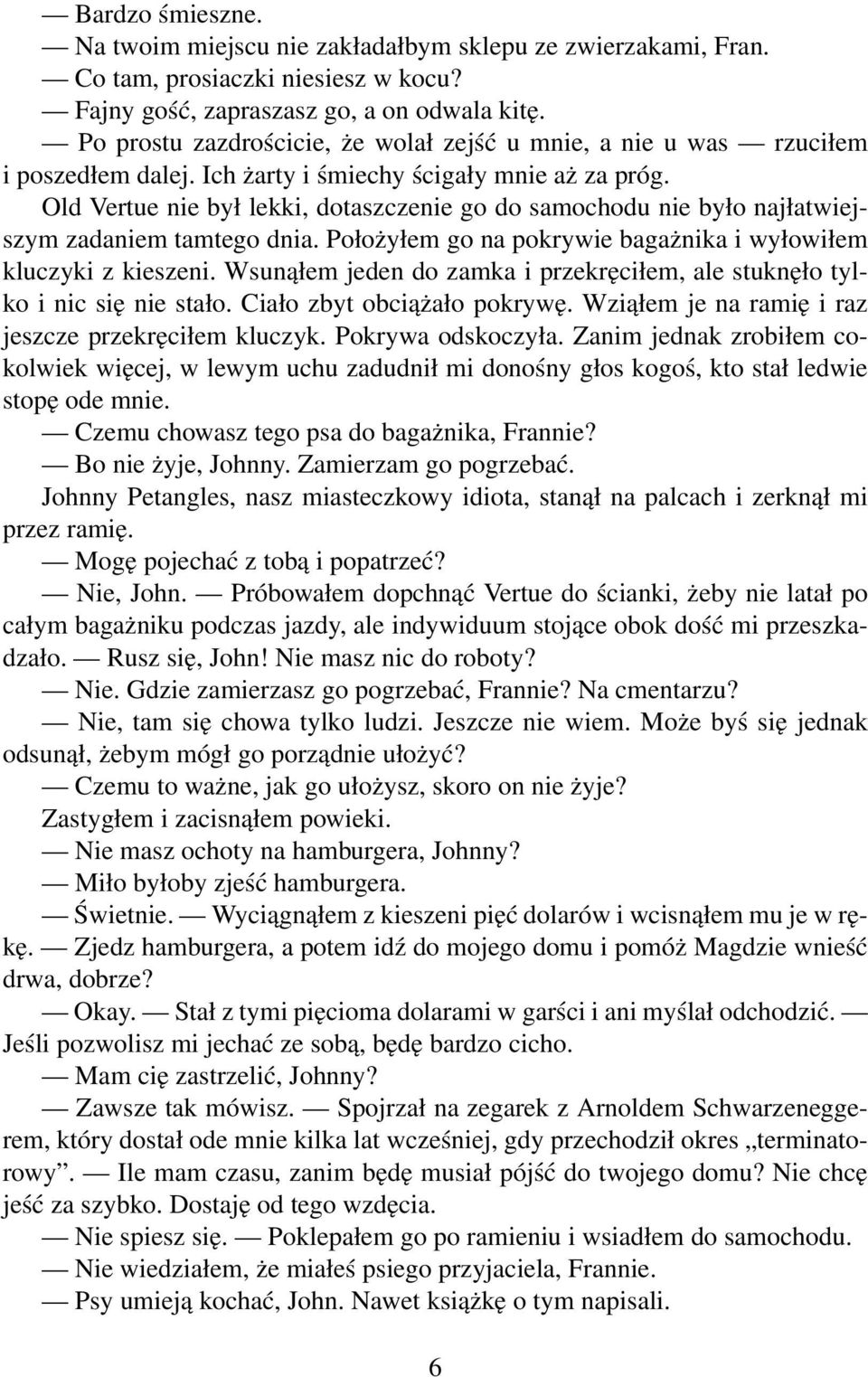 Old Vertue nie był lekki, dotaszczenie go do samochodu nie było najłatwiejszym zadaniem tamtego dnia. Położyłem go na pokrywie bagażnika i wyłowiłem kluczyki z kieszeni.