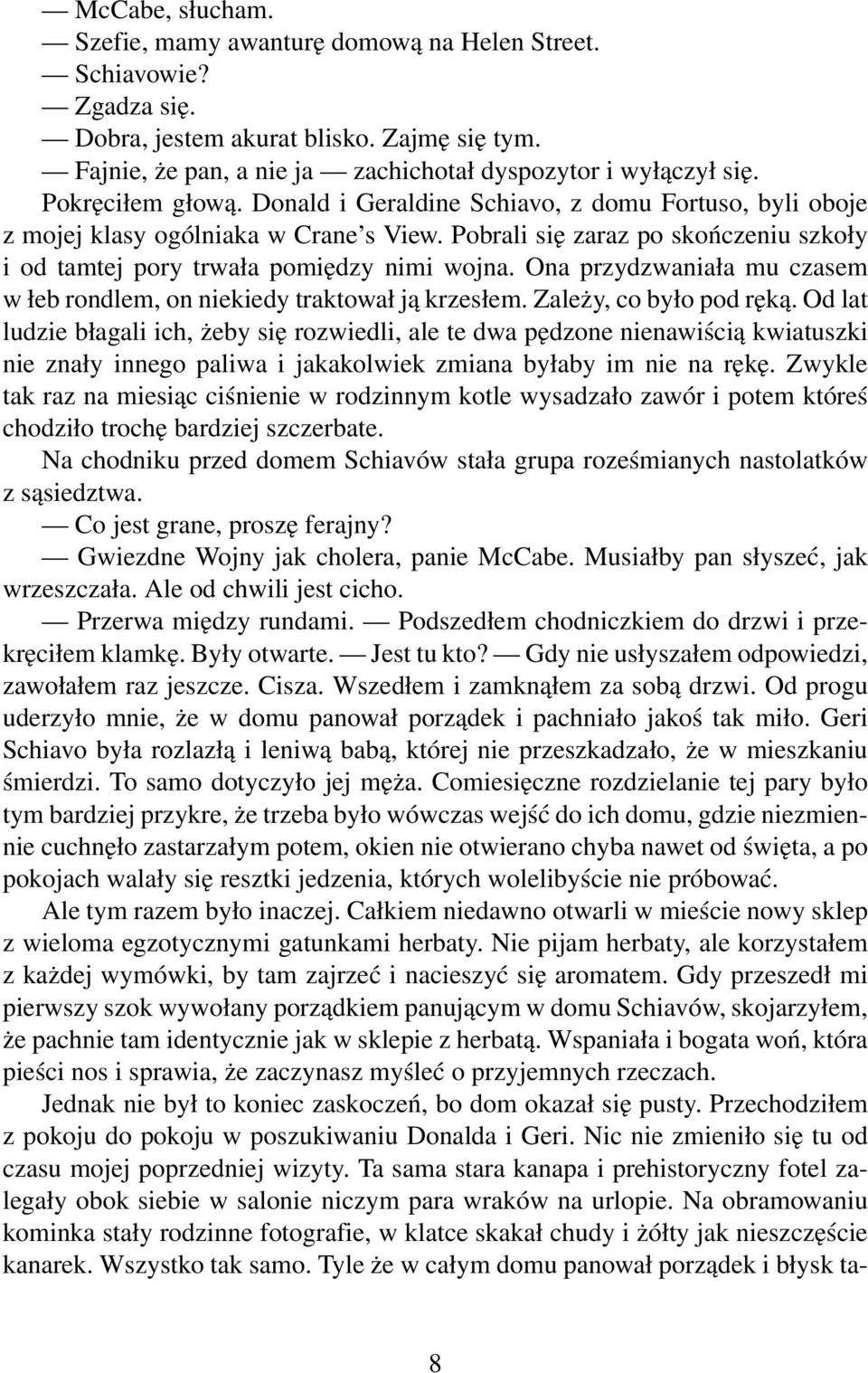 Ona przydzwaniała mu czasem w łeb rondlem, on niekiedy traktował ją krzesłem. Zależy, co było pod ręką.