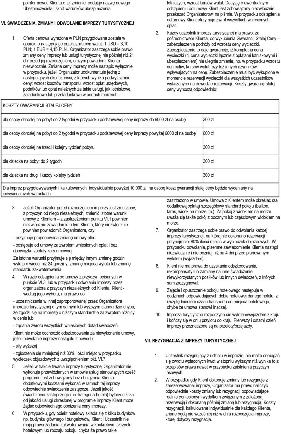 . Organizator zastrzega sobie prawo zmiany ceny imprezy lub usługi turystycznej nie później niż 21 dni przed jej rozpoczęciem, o czym powiadomi Klienta niezwłocznie.