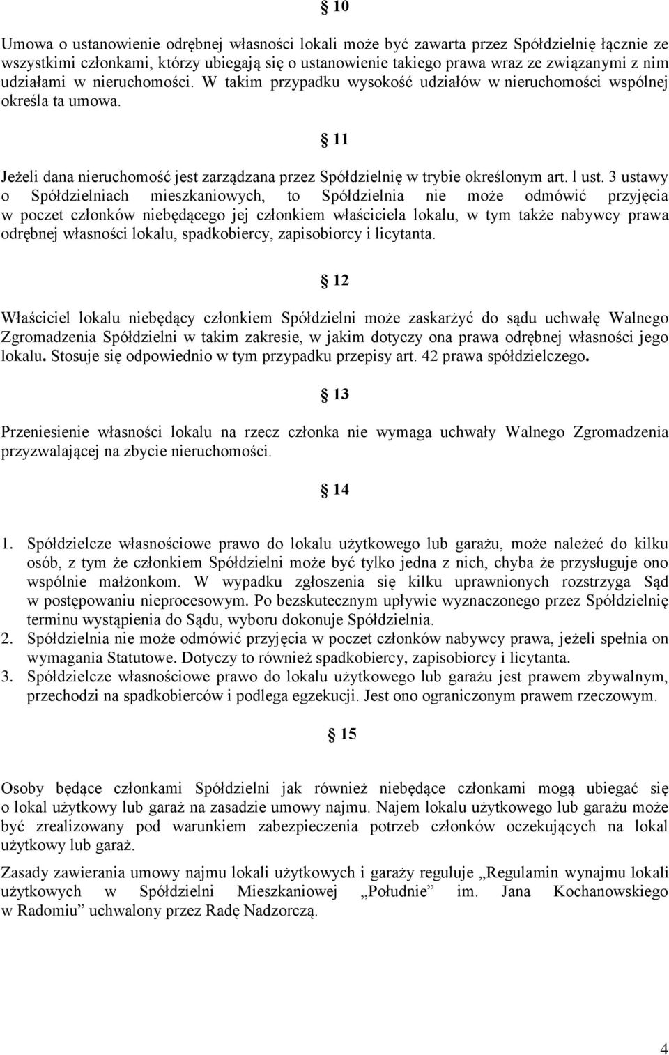 3 ustawy o Spółdzielniach mieszkaniowych, to Spółdzielnia nie może odmówić przyjęcia w poczet członków niebędącego jej członkiem właściciela lokalu, w tym także nabywcy prawa odrębnej własności