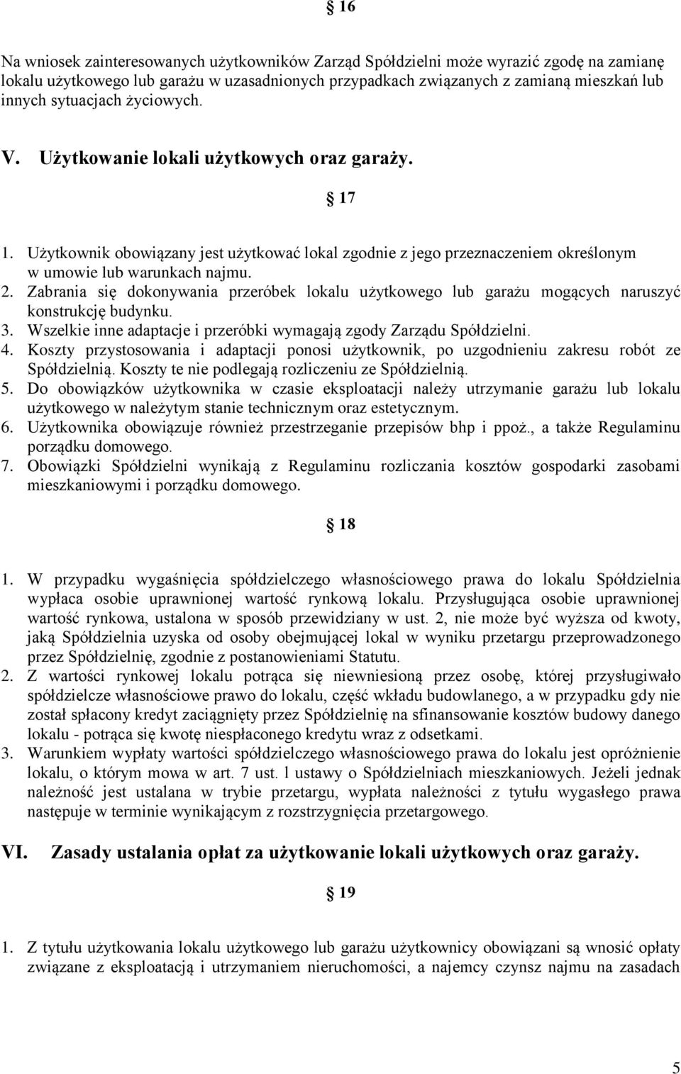 Zabrania się dokonywania przeróbek lokalu użytkowego lub garażu mogących naruszyć konstrukcję budynku. 3. Wszelkie inne adaptacje i przeróbki wymagają zgody Zarządu Spółdzielni. 4.