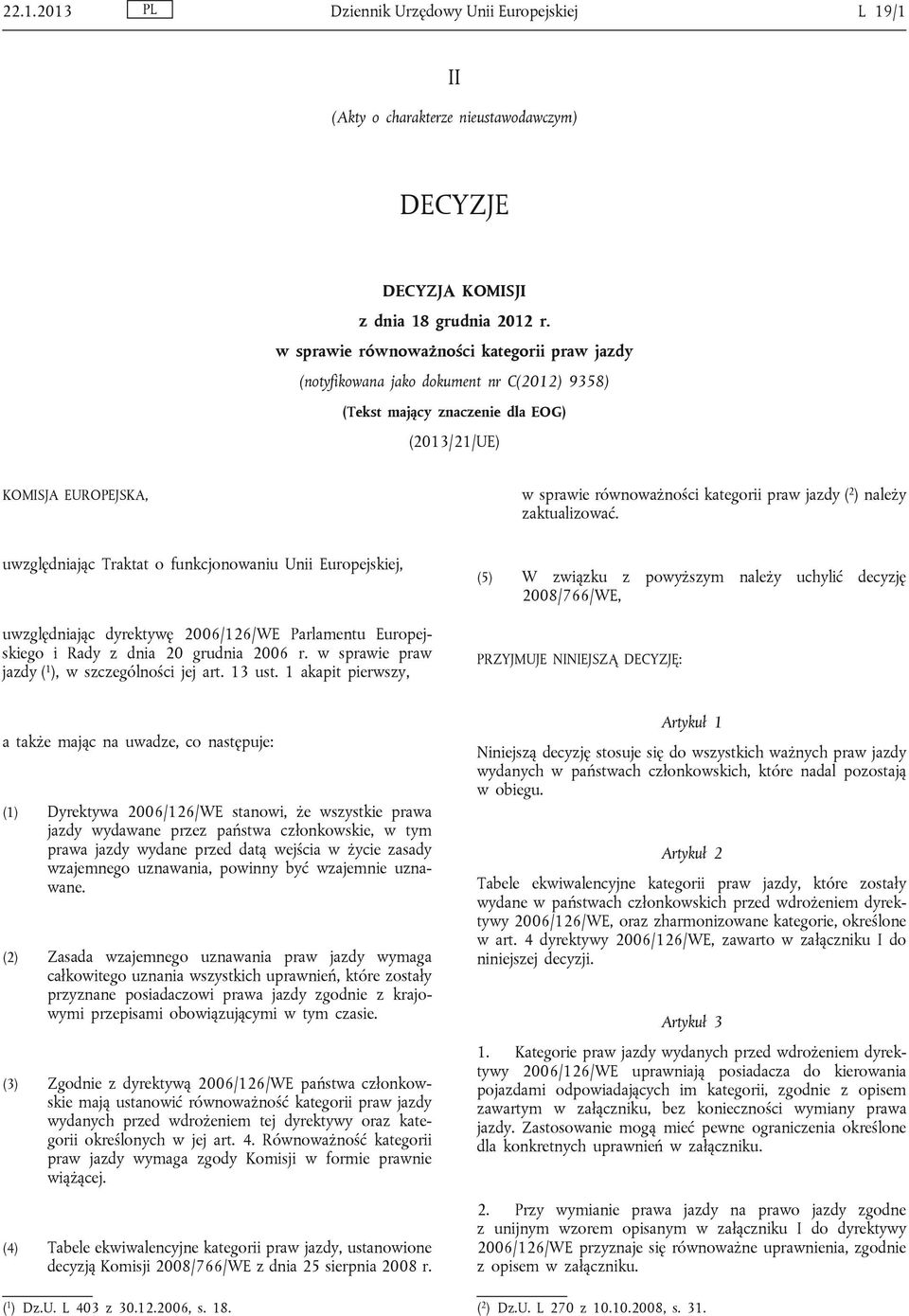 2 ) należy zaktualizować. uwzględniając Traktat o funkcjonowaniu Unii Europejskiej, uwzględniając dyrektywę 2006/126/WE Parlamentu Europejskiego i Rady z dnia 20 grudnia 2006 r.