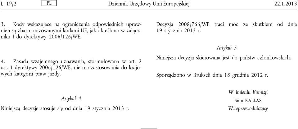 ecyzja 2008/766/WE traci moc ze skutkiem od dnia 19 stycznia 2013 r. rtykuł 5 4. Zasada wzajemnego uznawania, sformułowana w art. 2 ust.