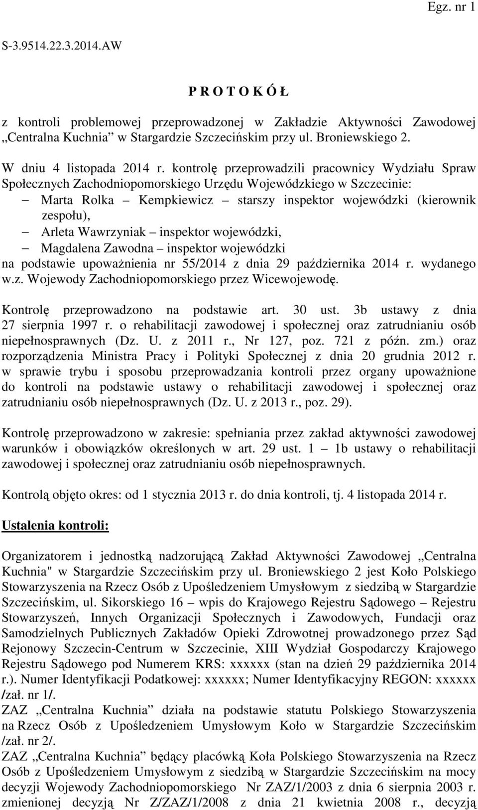 kontrolę przeprowadzili pracownicy Wydziału Spraw Społecznych Zachodniopomorskiego Urzędu Wojewódzkiego w Szczecinie: Marta Rolka Kempkiewicz starszy inspektor wojewódzki (kierownik zespołu), Arleta