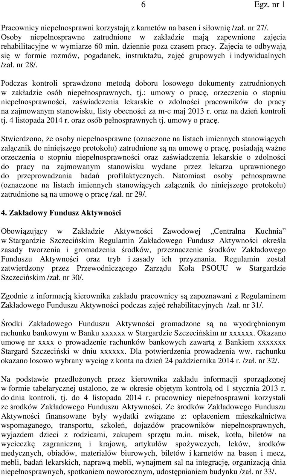 Podczas kontroli sprawdzono metodą doboru losowego dokumenty zatrudnionych w zakładzie osób niepełnosprawnych, tj.