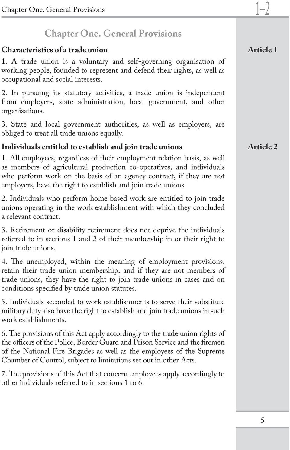 In pursuing its statutory activities, a trade union is independent from employers, state administration, local government, and other organisations. 3.