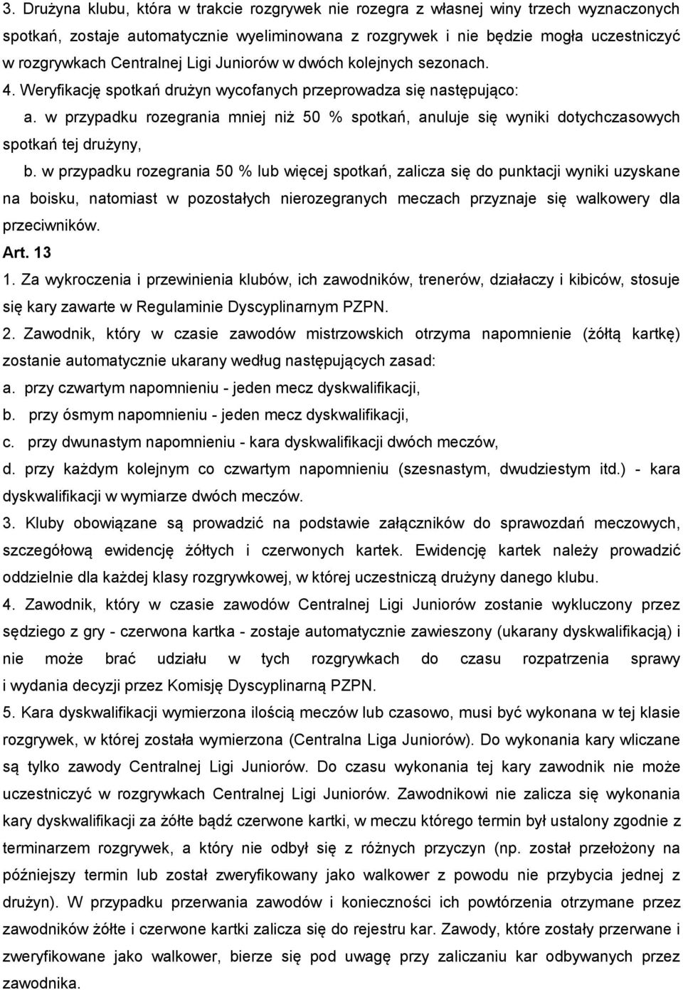 w przypadku rozegrania mniej niż 50 % spotkań, anuluje się wyniki dotychczasowych spotkań tej drużyny, b.