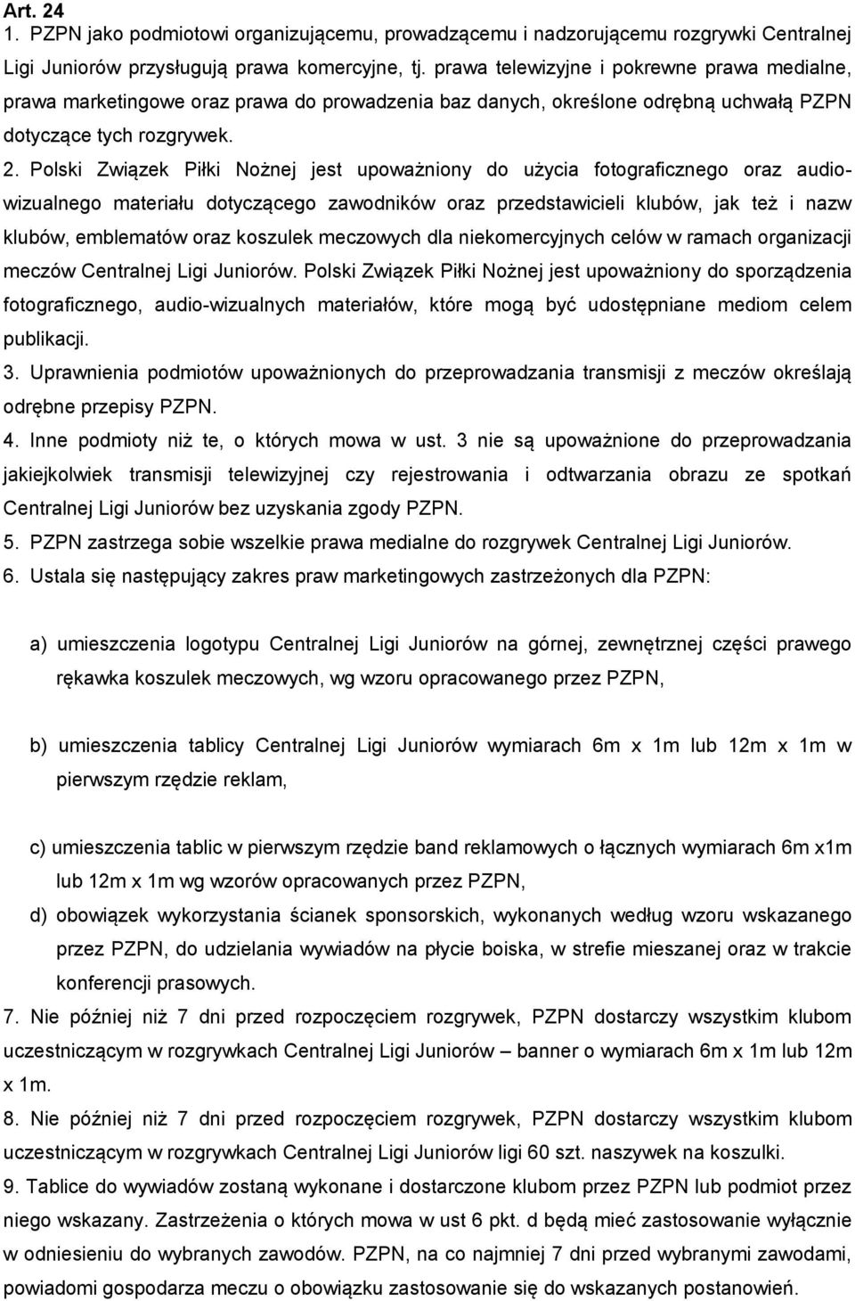 Polski Związek Piłki Nożnej jest upoważniony do użycia fotograficznego oraz audio- wizualnego materiału dotyczącego zawodników oraz przedstawicieli klubów, jak też i nazw klubów, emblematów oraz