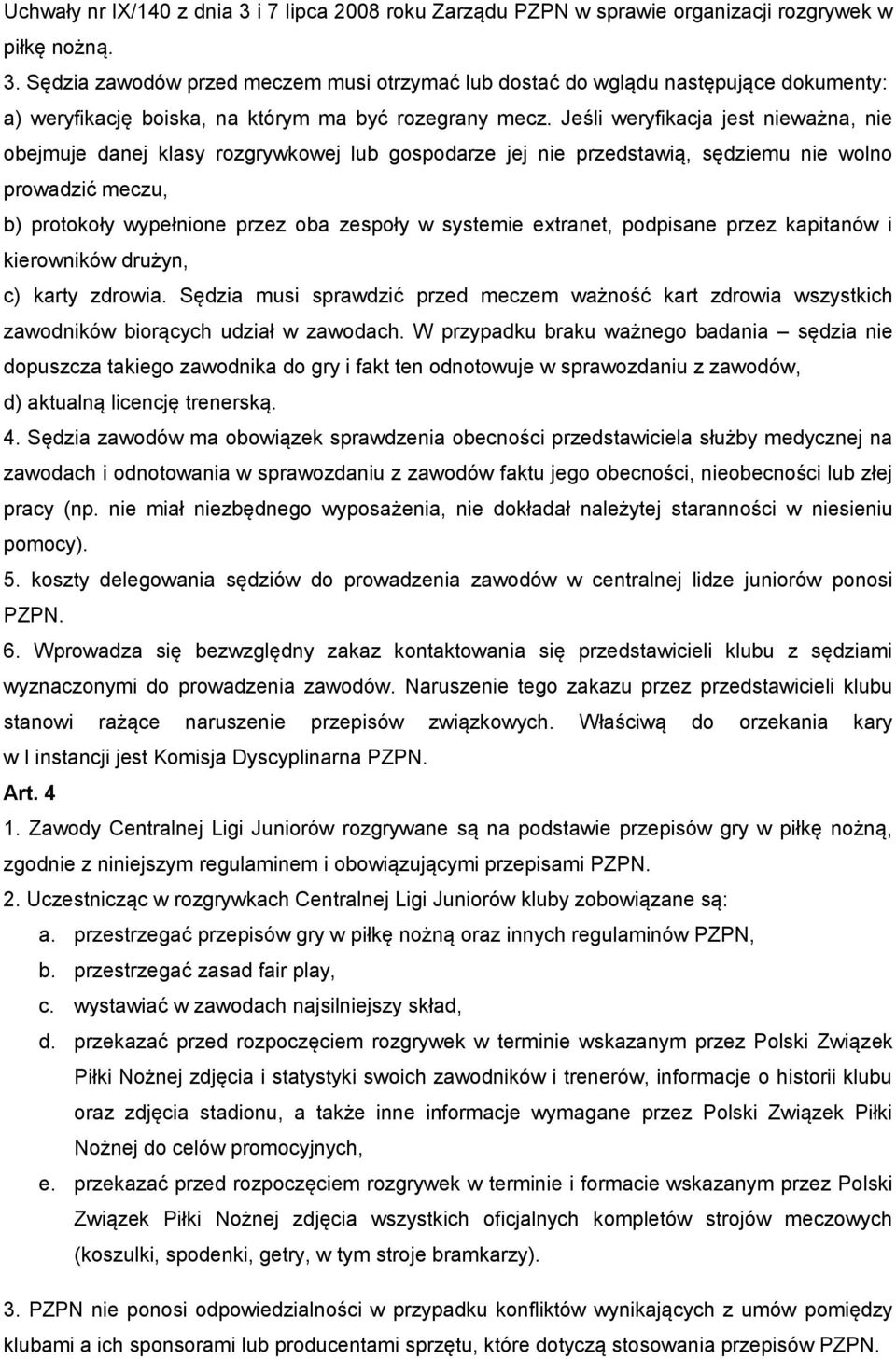 extranet, podpisane przez kapitanów i kierowników drużyn, c) karty zdrowia. Sędzia musi sprawdzić przed meczem ważność kart zdrowia wszystkich zawodników biorących udział w zawodach.