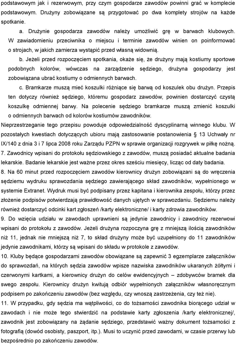 W zawiadomieniu przeciwnika o miejscu i terminie zawodów winien on poinformować o strojach, w jakich zamierza wystąpić przed własną widownią. b.