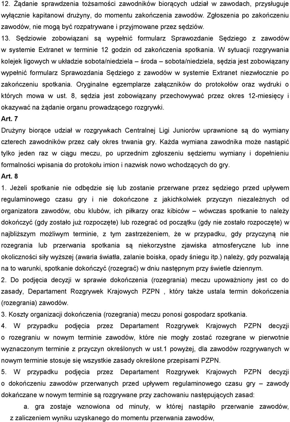 Sędziowie zobowiązani są wypełnić formularz Sprawozdanie Sędziego z zawodów w systemie Extranet w terminie 12 godzin od zakończenia spotkania.