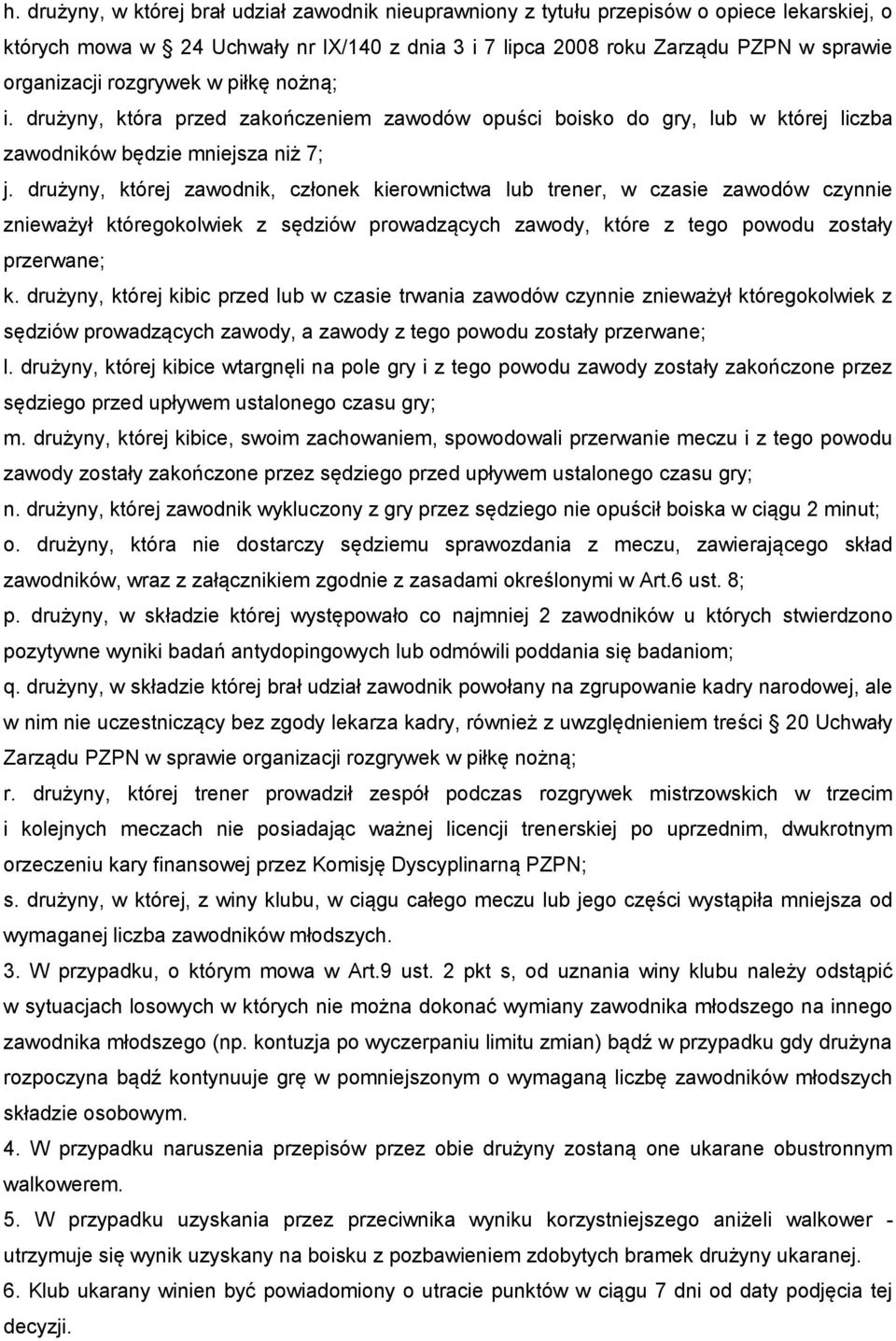 drużyny, której zawodnik, członek kierownictwa lub trener, w czasie zawodów czynnie znieważył któregokolwiek z sędziów prowadzących zawody, które z tego powodu zostały przerwane; k.