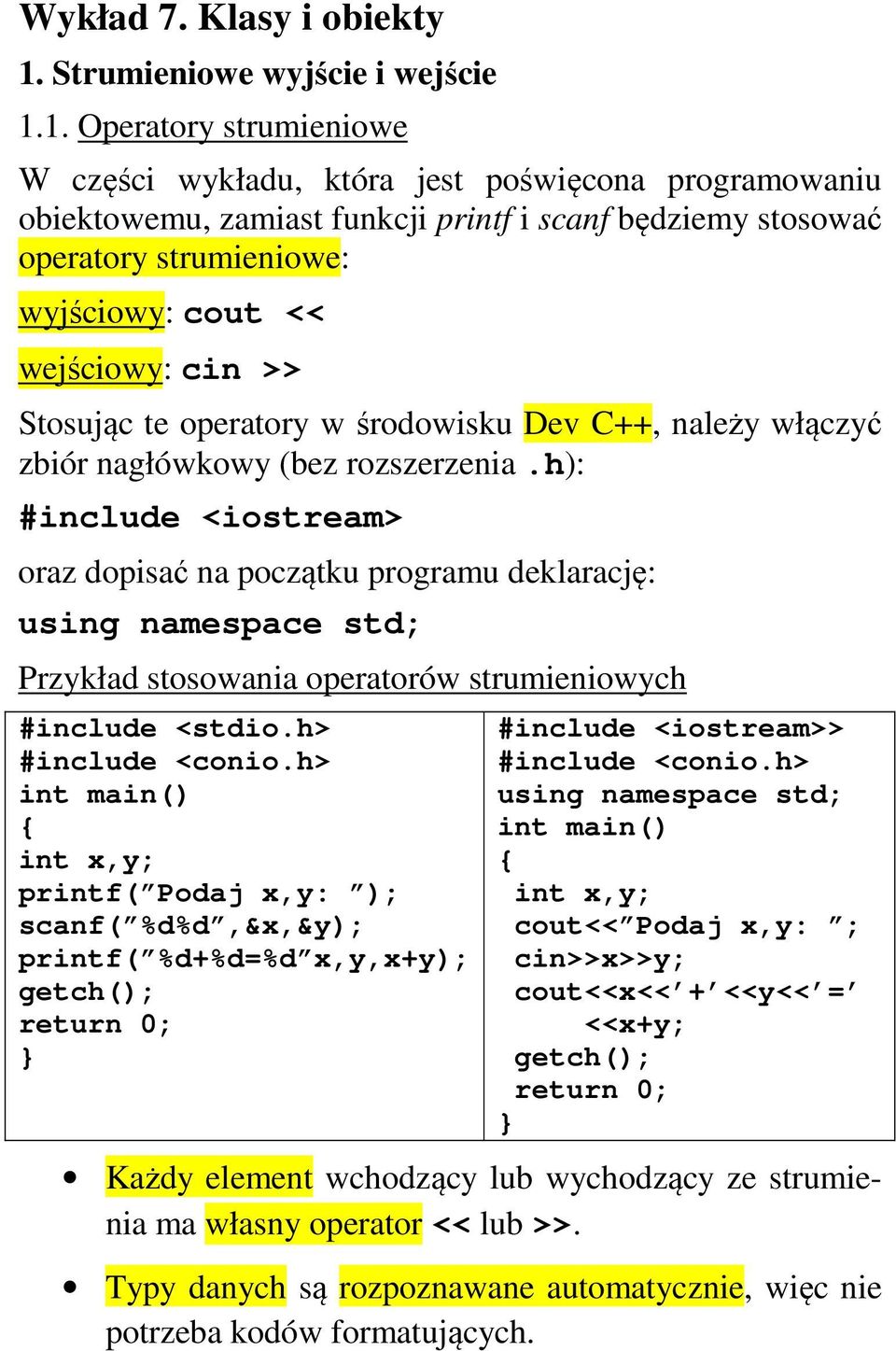 1. Operatory strumieniowe W części wykładu, która jest poświęcona programowaniu obiektowemu, zamiast funkcji printf i scanf będziemy stosować operatory strumieniowe: wyjściowy: cout << wejściowy: cin