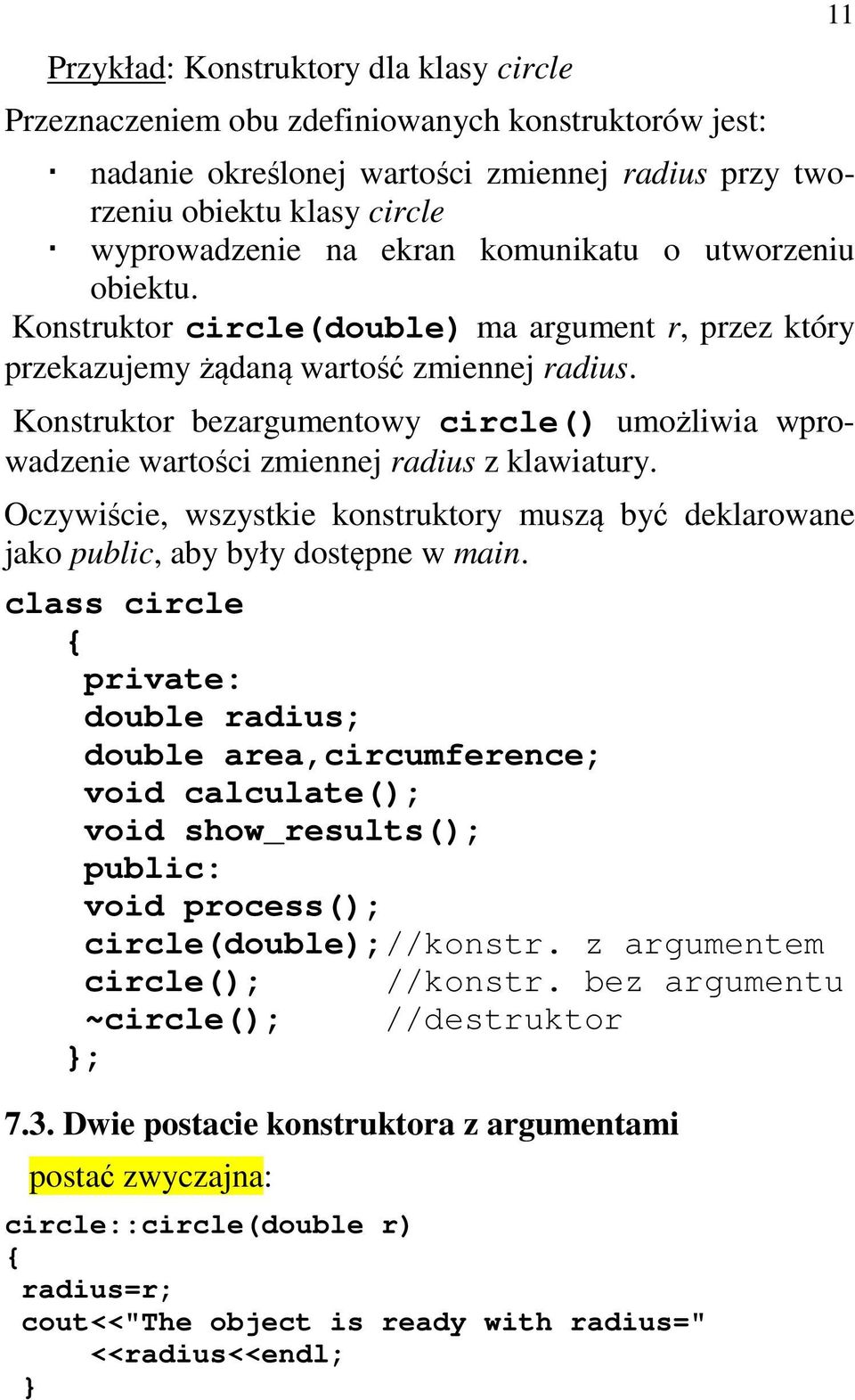 Konstruktor bezargumentowy circle() umożliwia wprowadzenie wartości zmiennej radius z klawiatury. Oczywiście, wszystkie konstruktory muszą być deklarowane jako public, aby były dostępne w main.