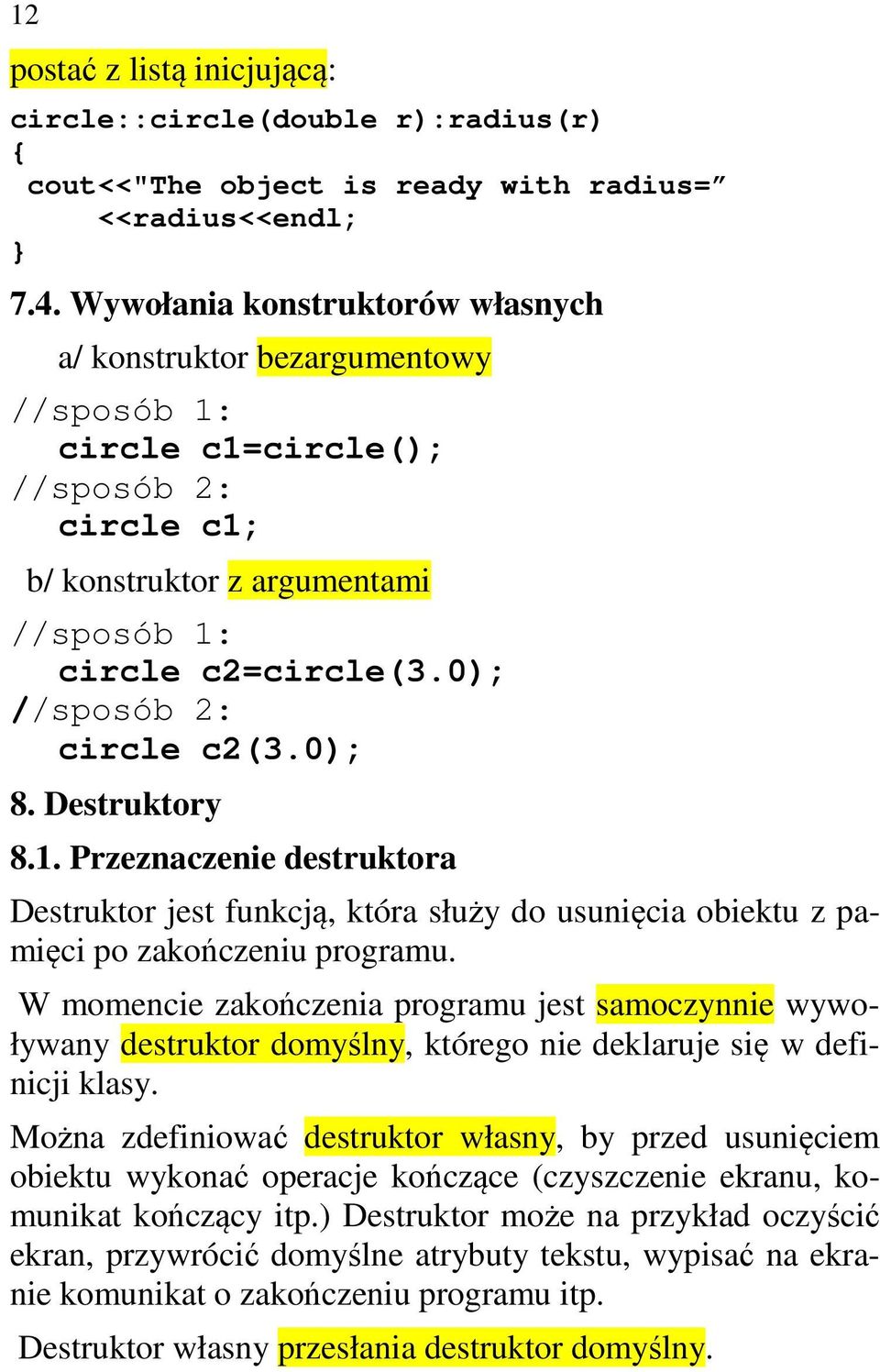 0); //sposób 2: circle c2(3.0); 8. Destruktory 8.1. Przeznaczenie destruktora Destruktor jest funkcją, która służy do usunięcia obiektu z pamięci po zakończeniu programu.