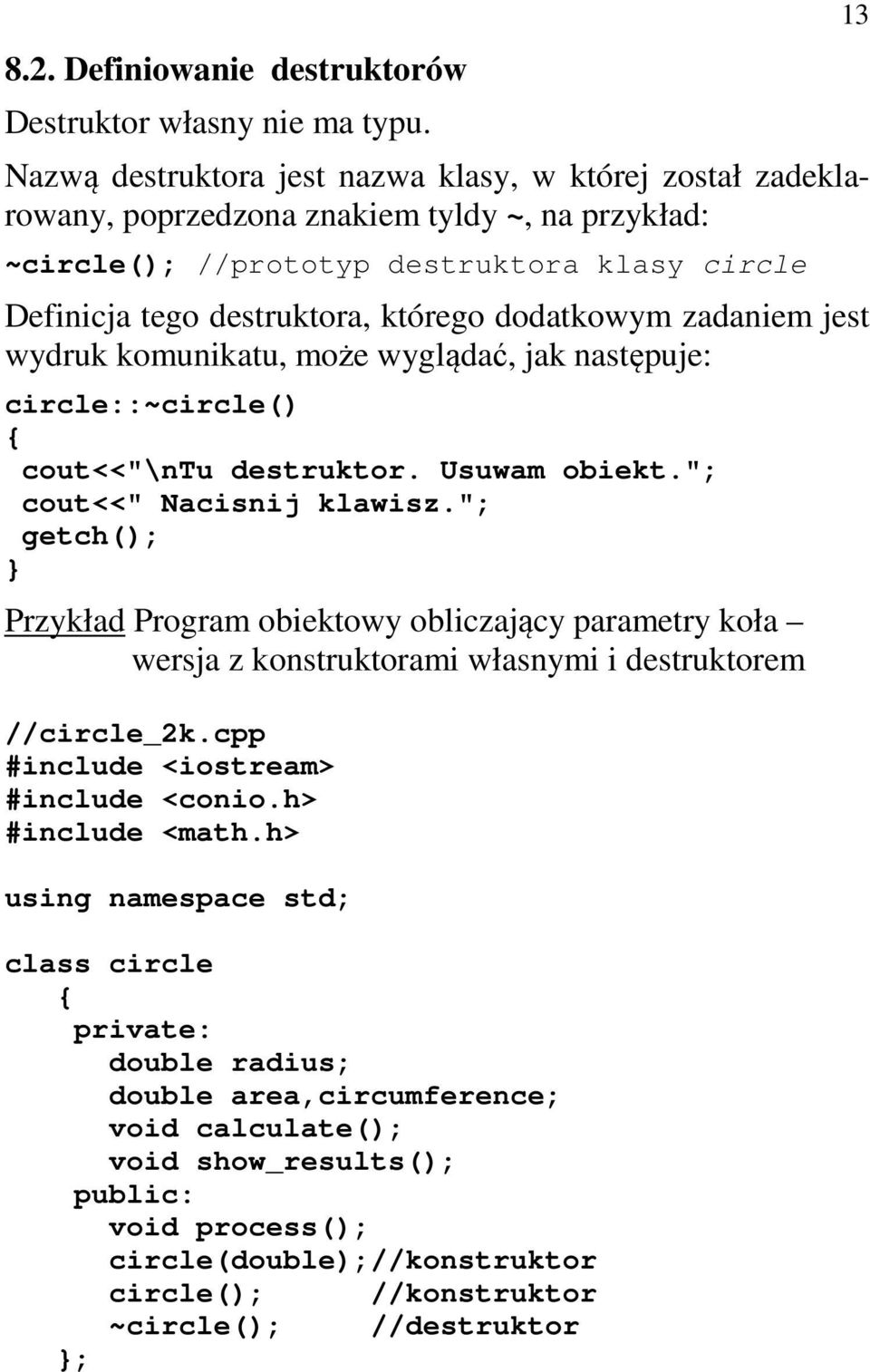 dodatkowym zadaniem jest wydruk komunikatu, może wyglądać, jak następuje: circle::~circle() cout<<"\ntu destruktor. Usuwam obiekt."; cout<<" Nacisnij klawisz.