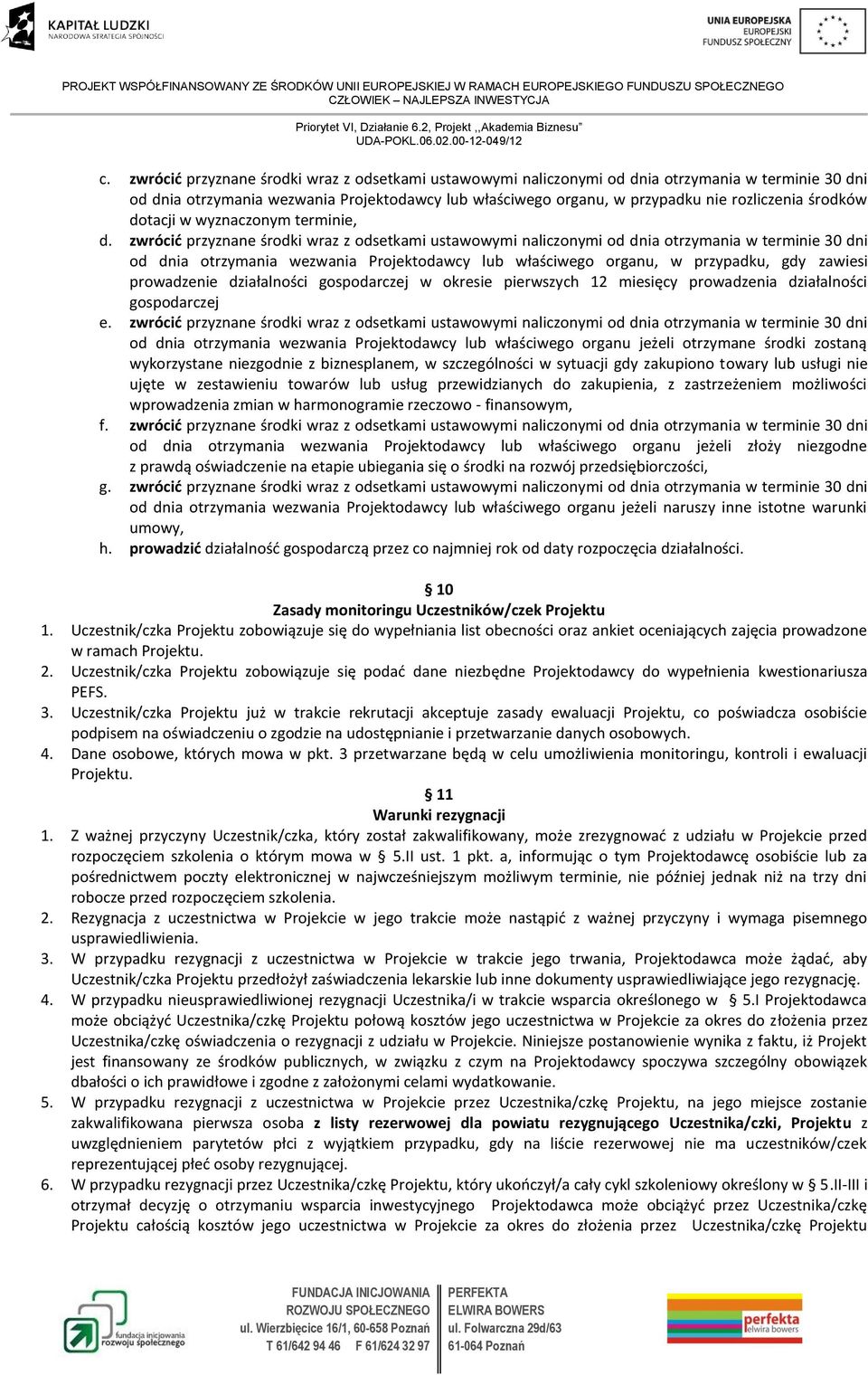 zwrócić przyznane środki wraz z odsetkami ustawowymi naliczonymi od dnia otrzymania w terminie 30 dni od dnia otrzymania wezwania Projektodawcy lub właściwego organu, w przypadku, gdy zawiesi